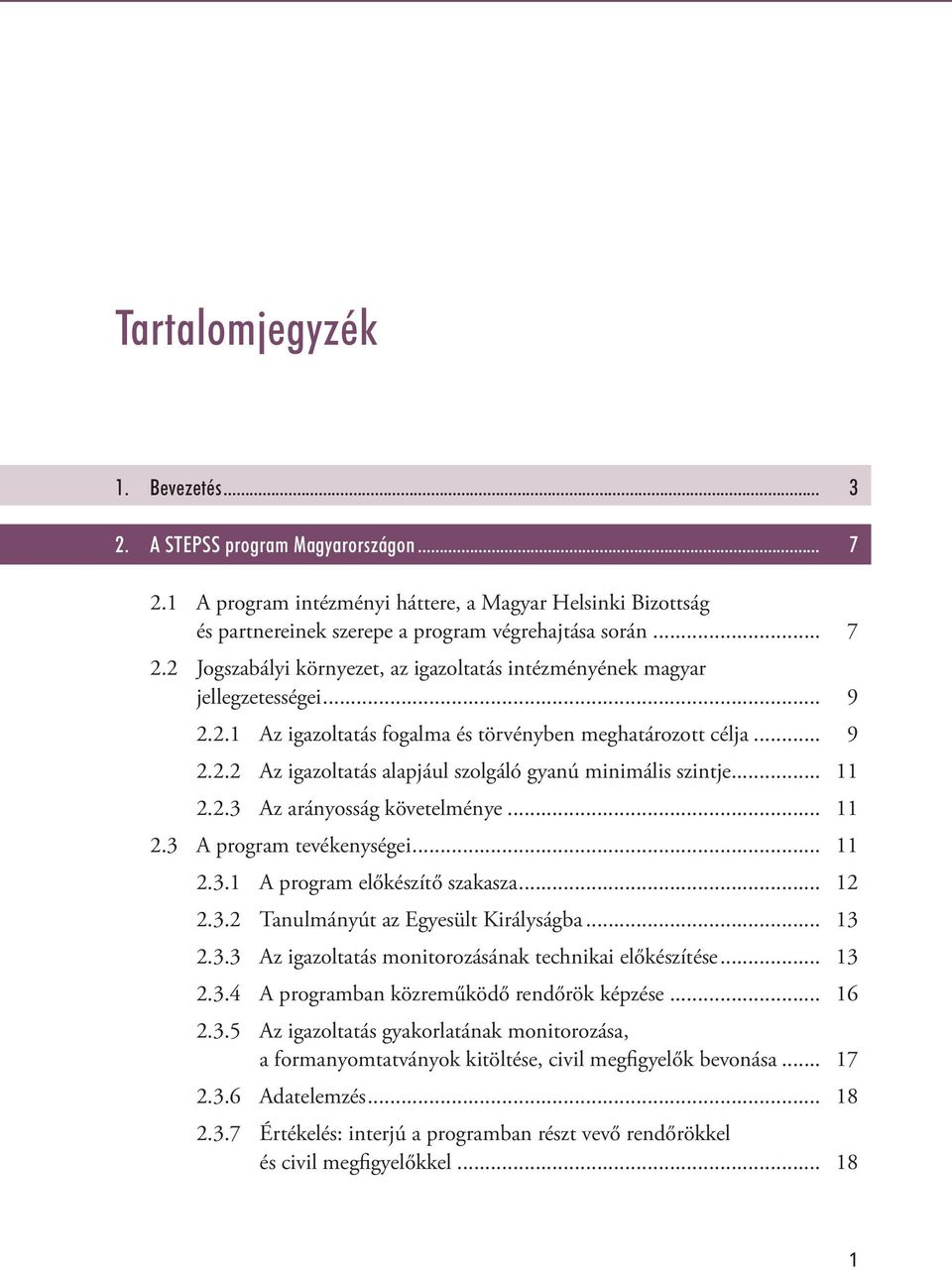 .. 11 2.3.1 A program előkészítő szakasza... 12 2.3.2 Tanulmányút az Egyesült Királyságba... 13 2.3.3 Az igazoltatás monitorozásának technikai előkészítése... 13 2.3.4 A programban közreműködő rendőrök képzése.