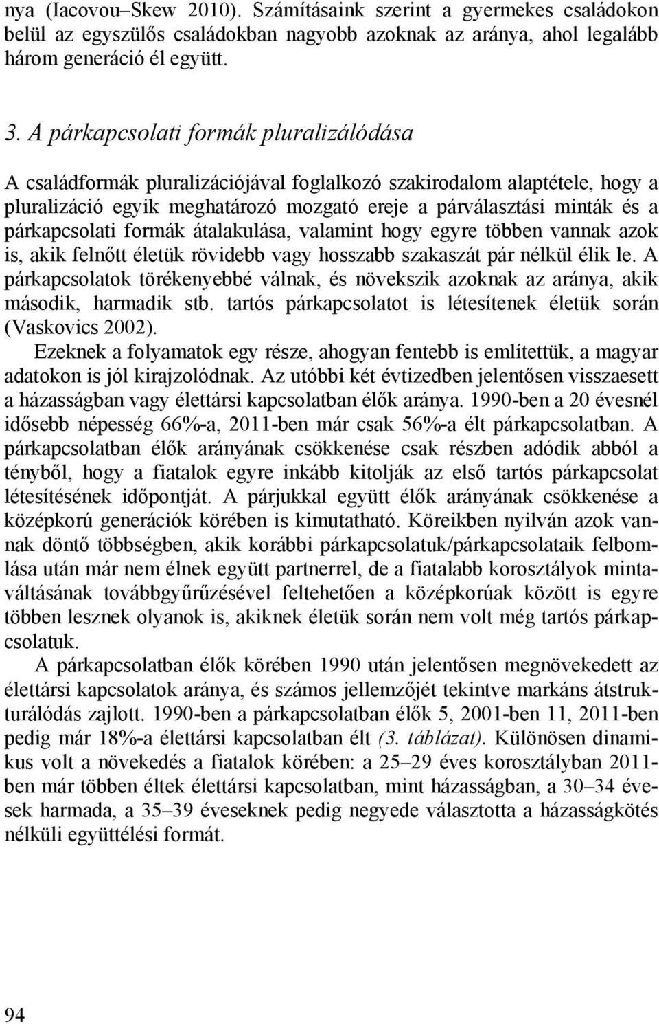 párkapcsolati formák átalakulása, valamint hogy egyre többen vannak azok is, akik felnőtt életük rövidebb vagy hosszabb szakaszát pár nélkül élik le.
