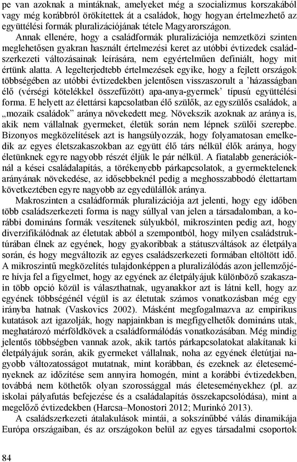 Annak ellenére, hogy a családformák pluralizációja nemzetközi szinten meglehetősen gyakran használt értelmezési keret az utóbbi évtizedek családszerkezeti változásainak leírására, nem egyértelműen