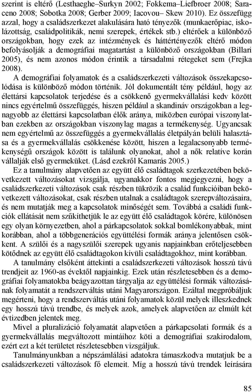 ) eltérőek a különböző országokban, hogy ezek az intézmények és háttértényezők eltérő módon befolyásolják a demográfiai magatartást a különböző országokban (Billari 2005), és nem azonos módon érintik