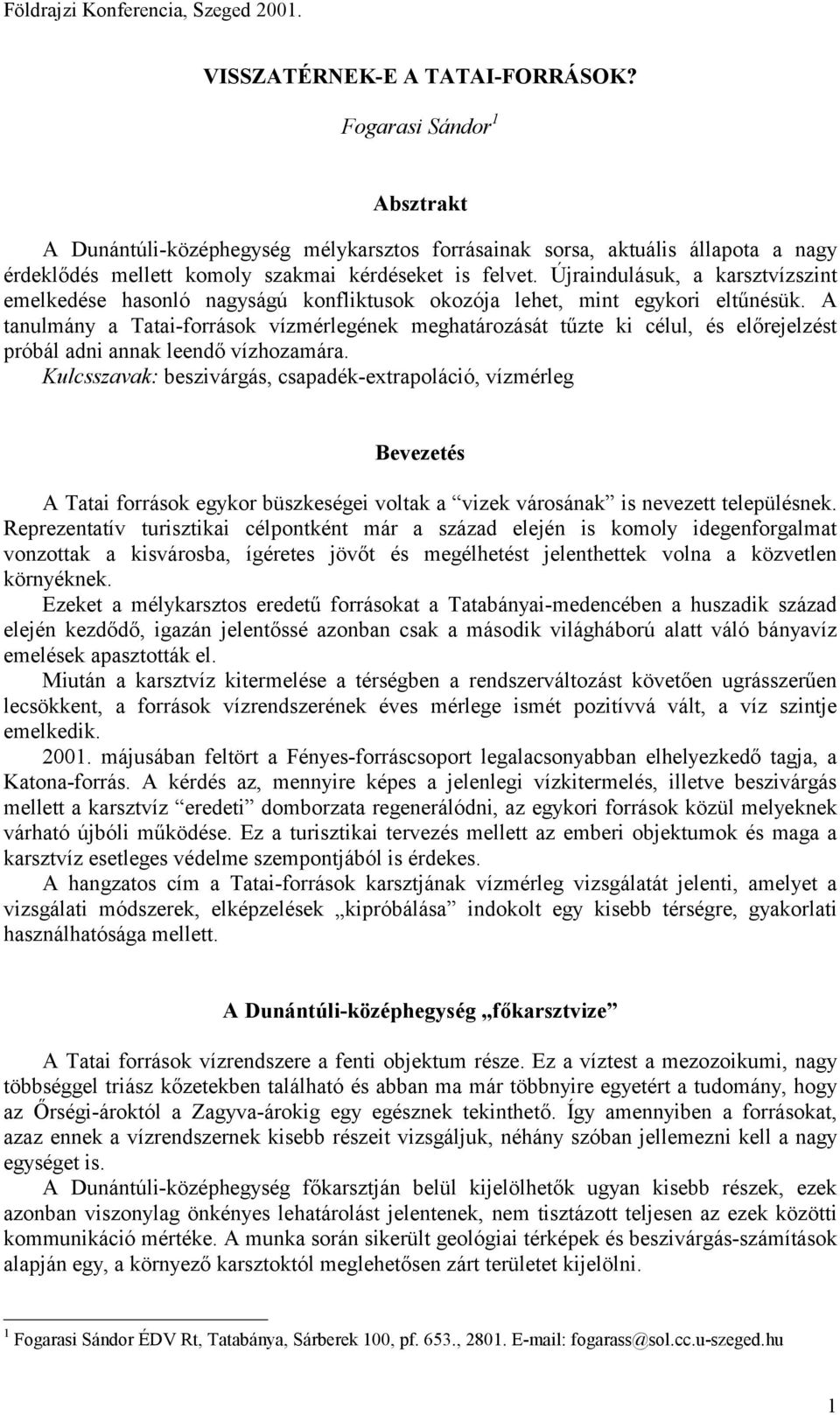 Újraindulásuk, a karsztvízszint emelkedése hasonló nagyságú konfliktusok okozója lehet, mint egykori eltűnésük.