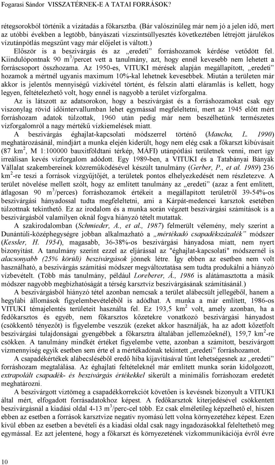 ) Először is a beszivárgás és az eredeti forráshozamok kérdése vetődött fel. Kiindulópontnak 90 m 3 /percet vett a tanulmány, azt, hogy ennél kevesebb nem lehetett a forráscsoport összhozama.