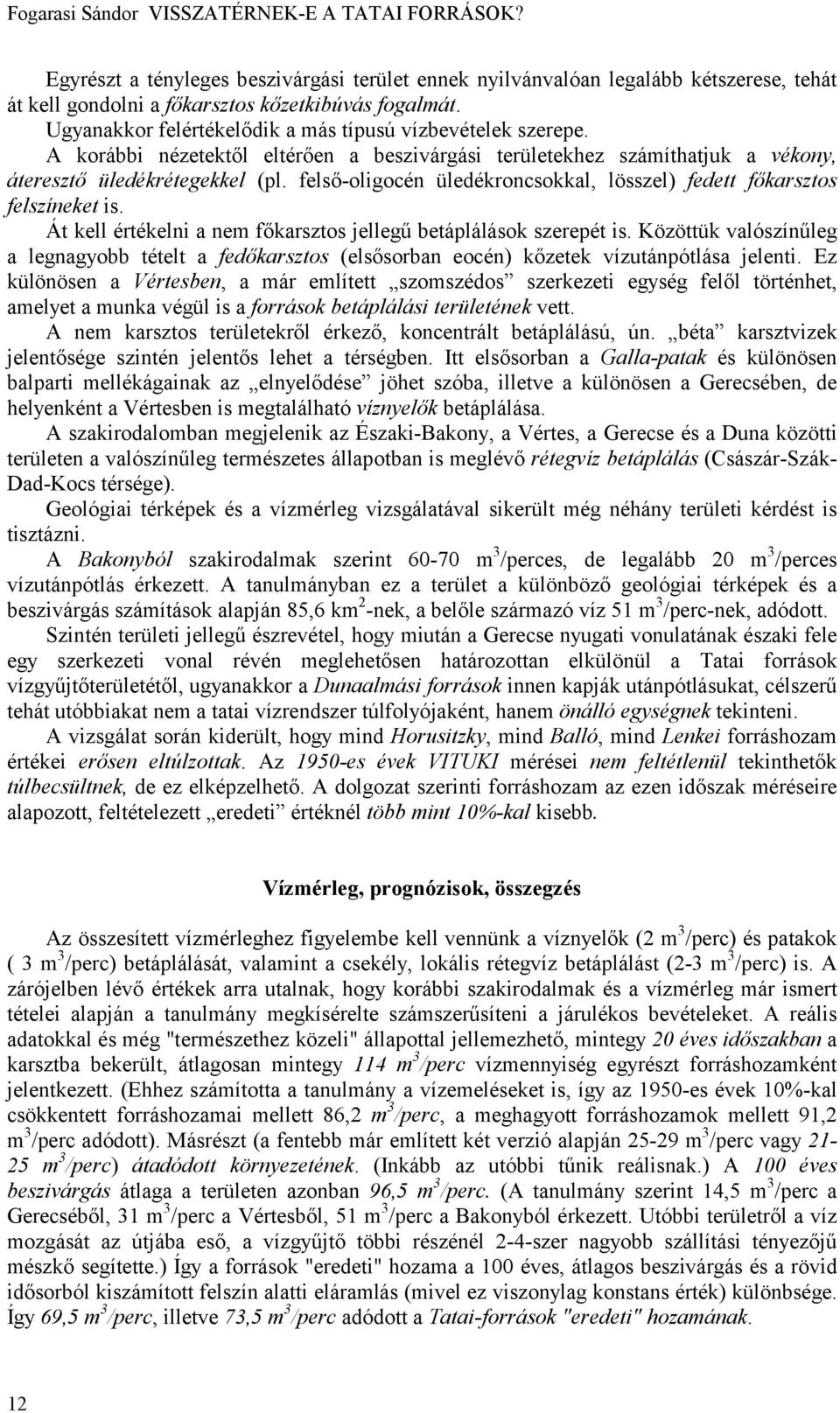felső-oligocén üledékroncsokkal, lösszel) fedett főkarsztos felszíneket is. Át kell értékelni a nem főkarsztos jellegű betáplálások szerepét is.