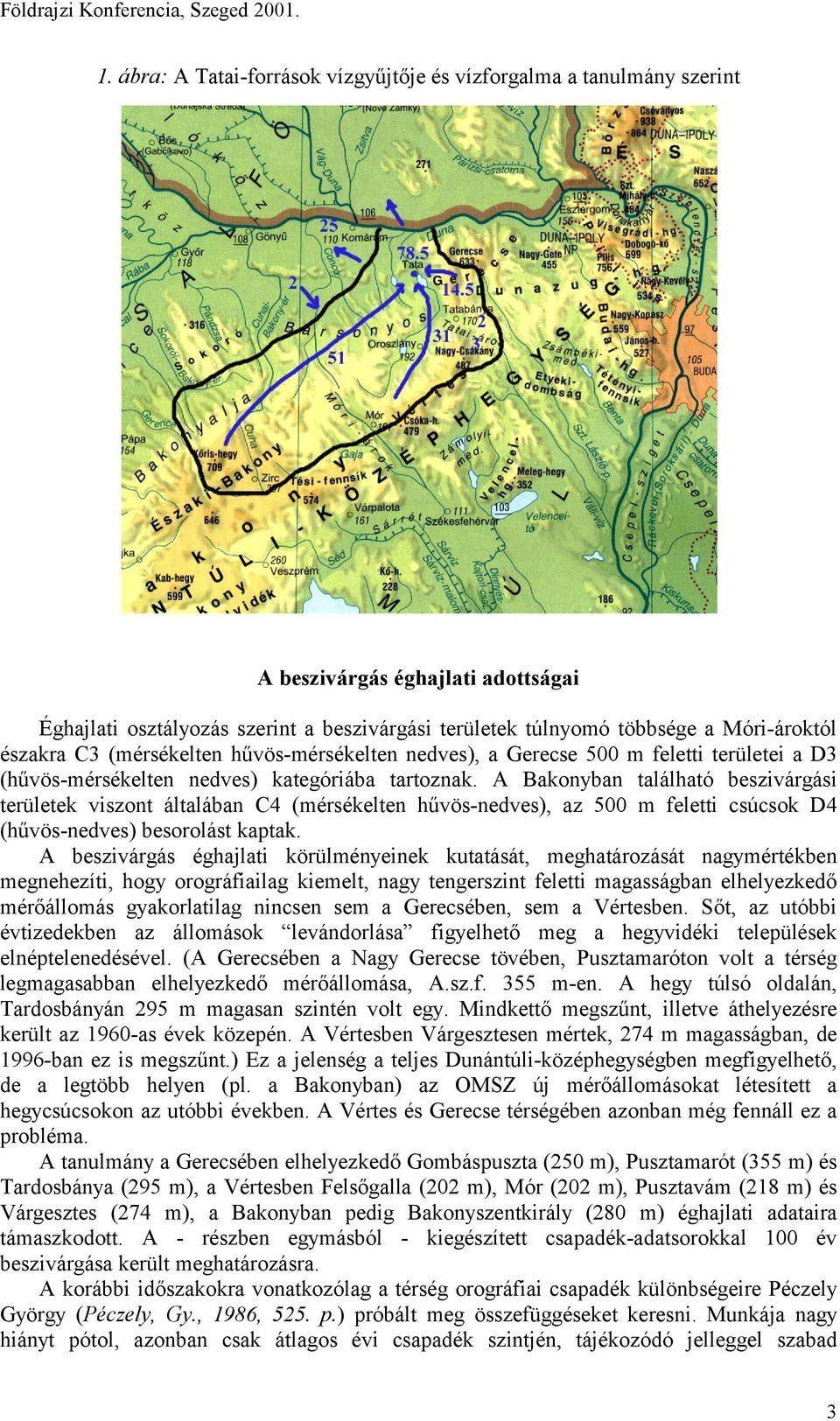 északra C3 (mérsékelten hűvös-mérsékelten nedves), a Gerecse 500 m feletti területei a D3 (hűvös-mérsékelten nedves) kategóriába tartoznak.