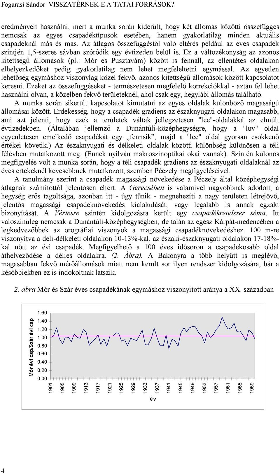 Az átlagos összefüggéstől való eltérés például az éves csapadék szintjén 1,5-szeres sávban szóródik egy évtizeden belül is. Ez a változékonyság az azonos kitettségű állomások (pl.