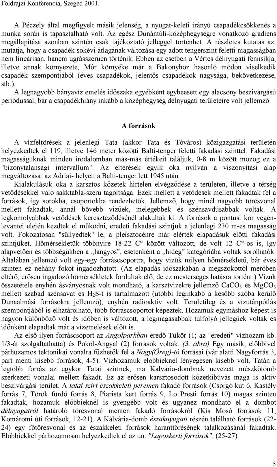 A részletes kutatás azt mutatja, hogy a csapadék sokévi átlagának változása egy adott tengerszint feletti magasságban nem lineárisan, hanem ugrásszerűen történik.