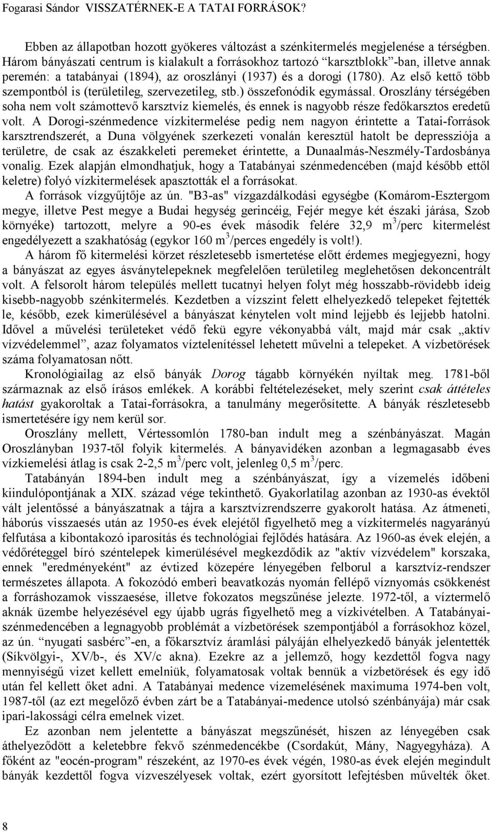 Az első kettő több szempontból is (területileg, szervezetileg, stb.) összefonódik egymással.