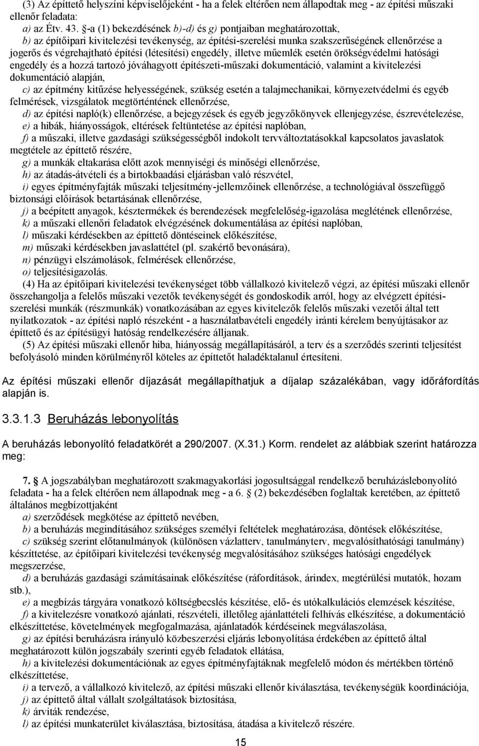 (létesítési) engedély, illetve műemlék esetén örökségvédelmi hatósági engedély és a hozzá tartozó jóváhagyott építészeti-műszaki dokumentáció, valamint a kivitelezési dokumentáció alapján, c) az