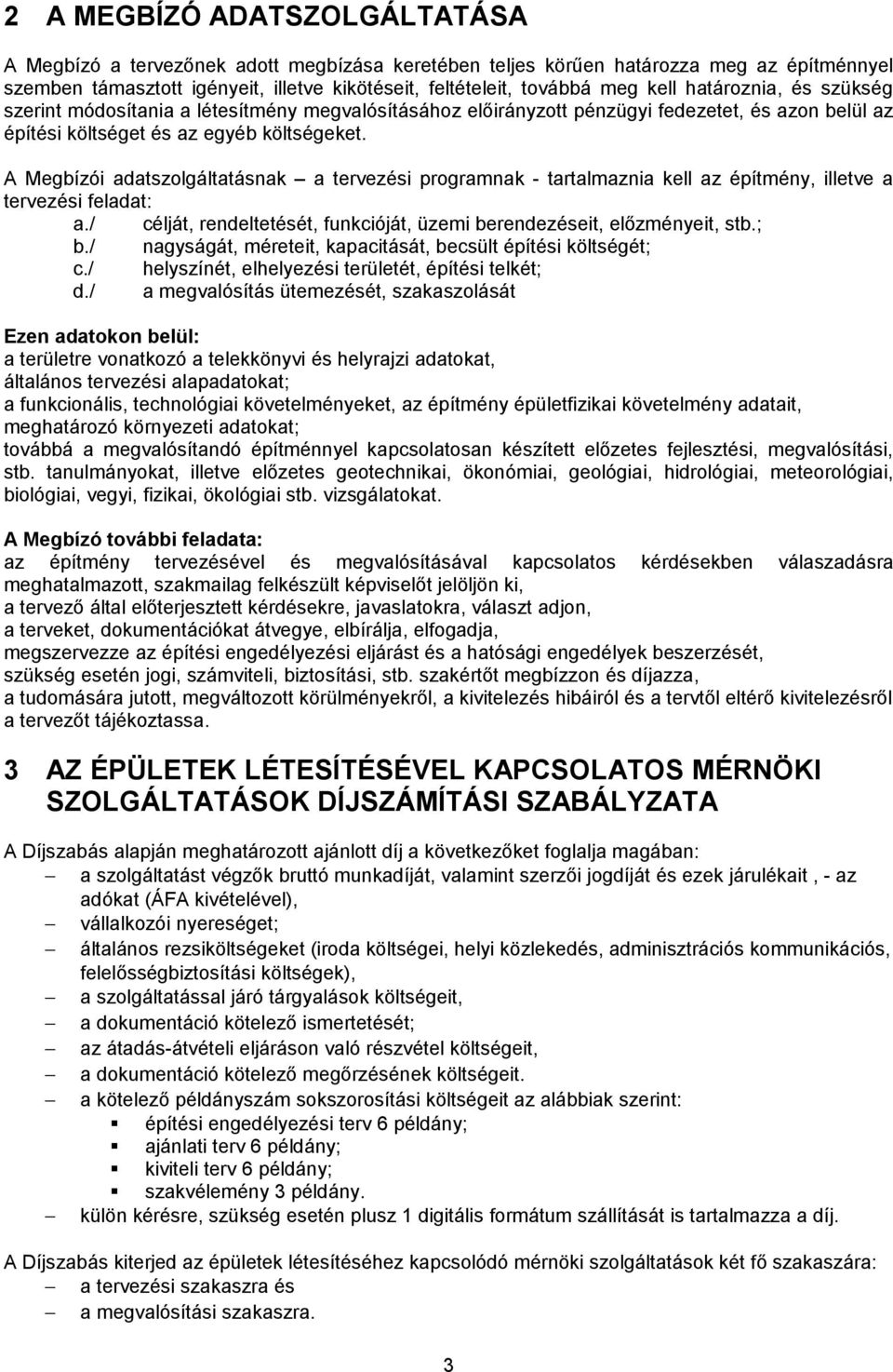 A Megbízói adatszolgáltatásnak a tervezési programnak - tartalmaznia kell az építmény, illetve a tervezési feladat: a./ célját, rendeltetését, funkcióját, üzemi berendezéseit, előzményeit, stb.; b.