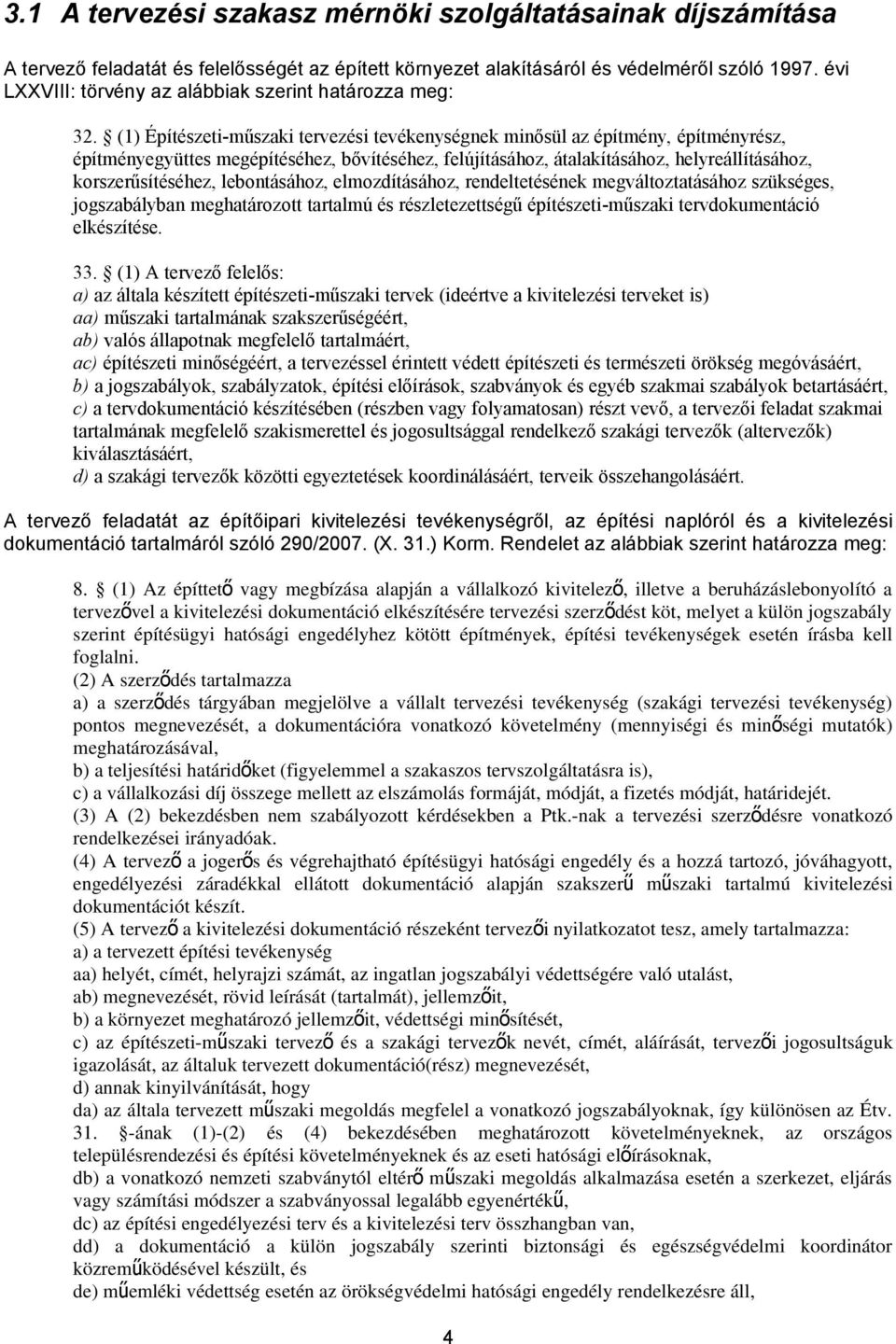 (1) Építészeti-műszaki tervezési tevékenységnek minősül az építmény, építményrész, építményegyüttes megépítéséhez, bővítéséhez, felújításához, átalakításához, helyreállításához, korszerűsítéséhez,