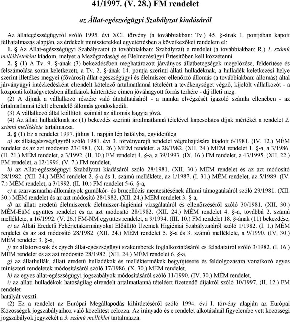 Az Állat-egészségügyi Szabályzatot (a továbbiakban: Szabályzat) e rendelet (a továbbiakban: R.) 1. számú mellékleteként kiadom, melyet a Mezőgazdasági és Élelmezésügyi Értesítőben kell közzétenni. 2.