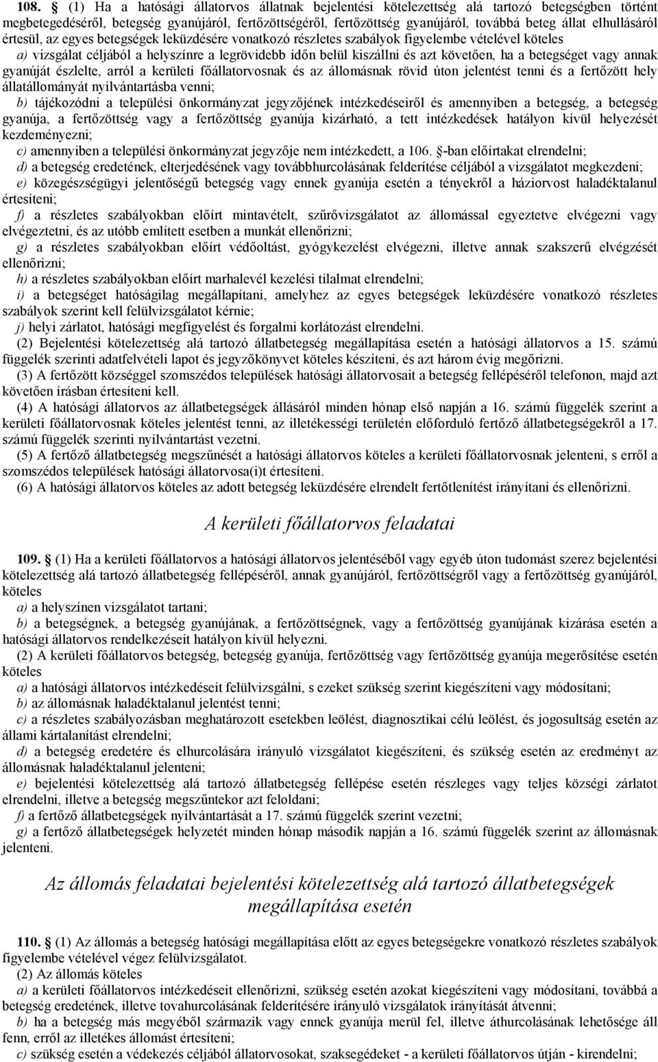követően, ha a betegséget vagy annak gyanúját észlelte, arról a kerületi főállatorvosnak és az állomásnak rövid úton jelentést tenni és a fertőzött hely állatállományát nyilvántartásba venni; b)
