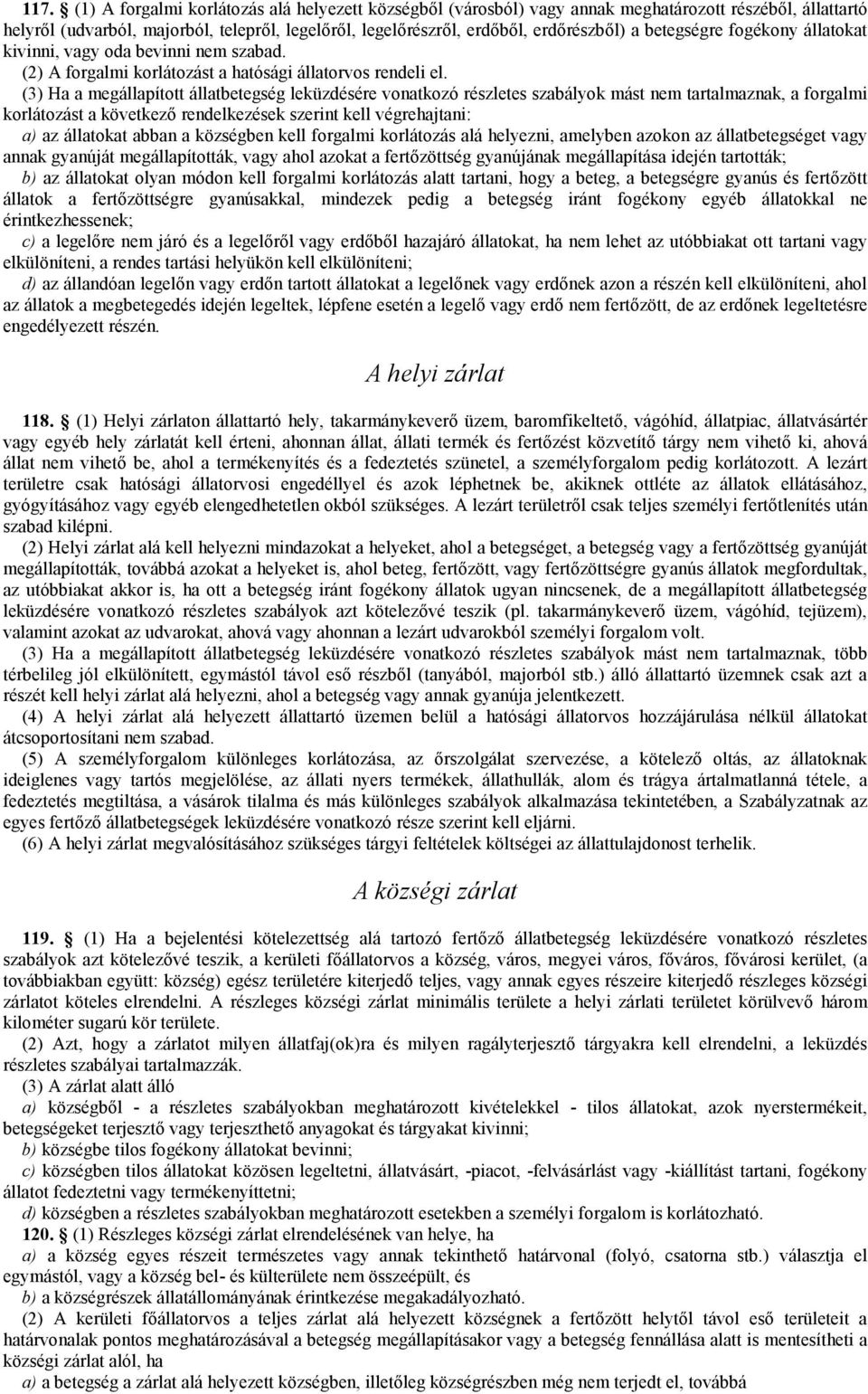 (3) Ha a megállapított állatbetegség leküzdésére vonatkozó részletes szabályok mást nem tartalmaznak, a forgalmi korlátozást a következő rendelkezések szerint kell végrehajtani: a) az állatokat abban