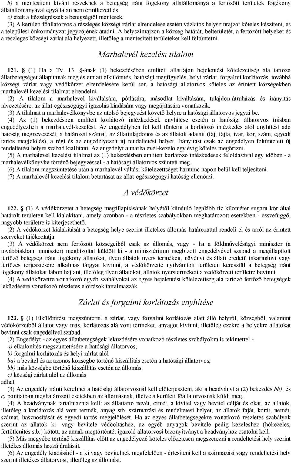 A helyszínrajzon a község határát, belterületét, a fertőzött helyeket és a részleges községi zárlat alá helyezett, illetőleg a mentesített területeket kell feltüntetni.