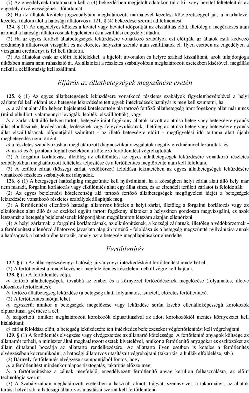 124. (1) Az engedélyes köteles a kivitel vagy bevitel időpontját az elszállítás előtt, illetőleg a megérkezés után azonnal a hatósági állatorvosnak bejelenteni és a szállítási engedélyt átadni.