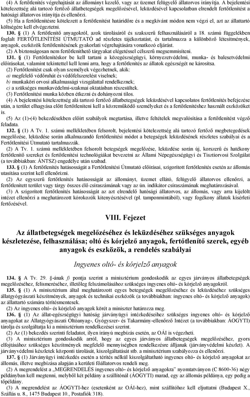 (5) Ha a fertőtlenítésre kötelezett a fertőtlenítést határidőre és a megkívánt módon nem végzi el, azt az állattartó költségére kell elvégeztetni. 130.