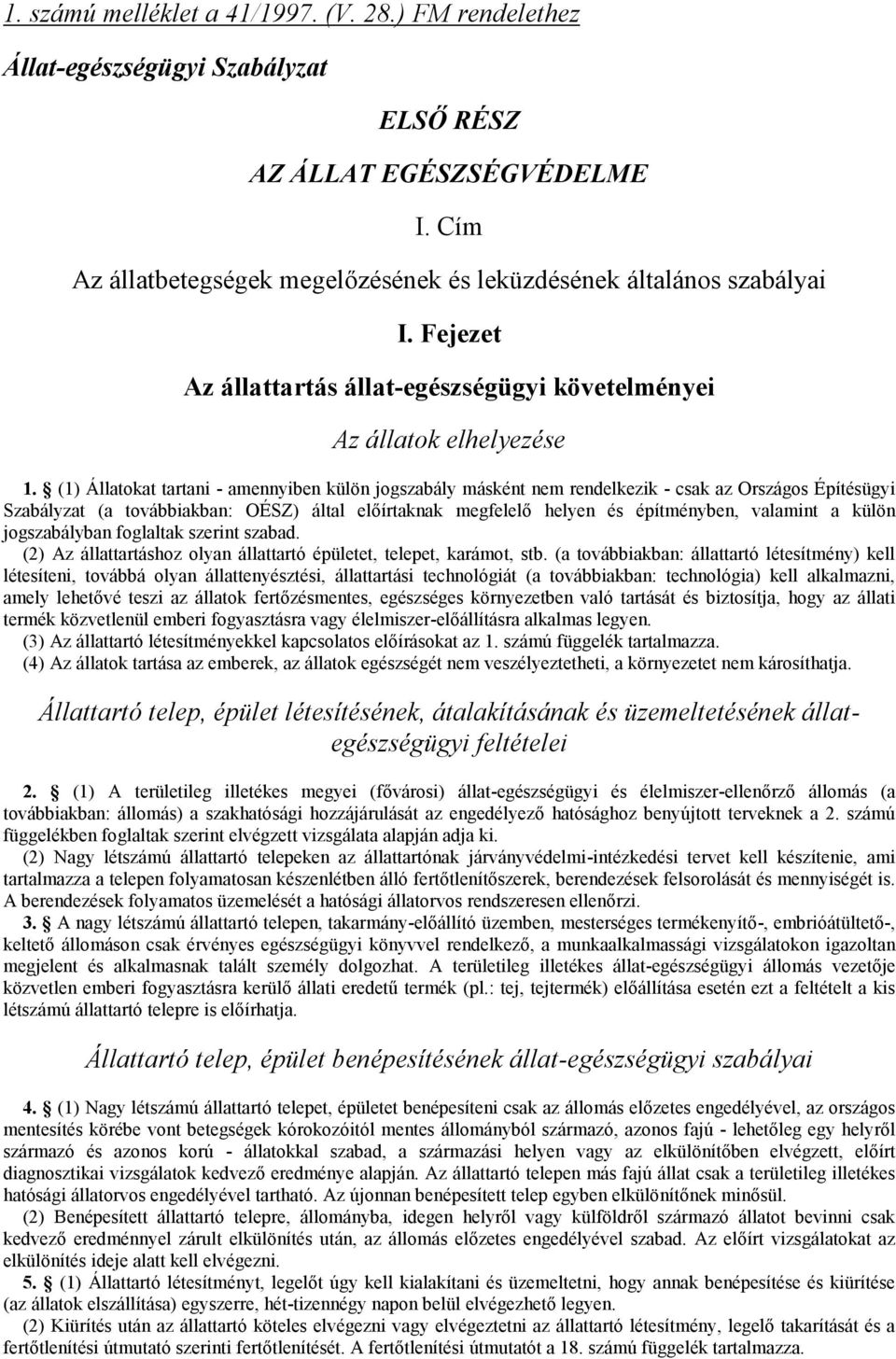 (1) Állatokat tartani - amennyiben külön jogszabály másként nem rendelkezik - csak az Országos Építésügyi Szabályzat (a továbbiakban: OÉSZ) által előírtaknak megfelelő helyen és építményben, valamint