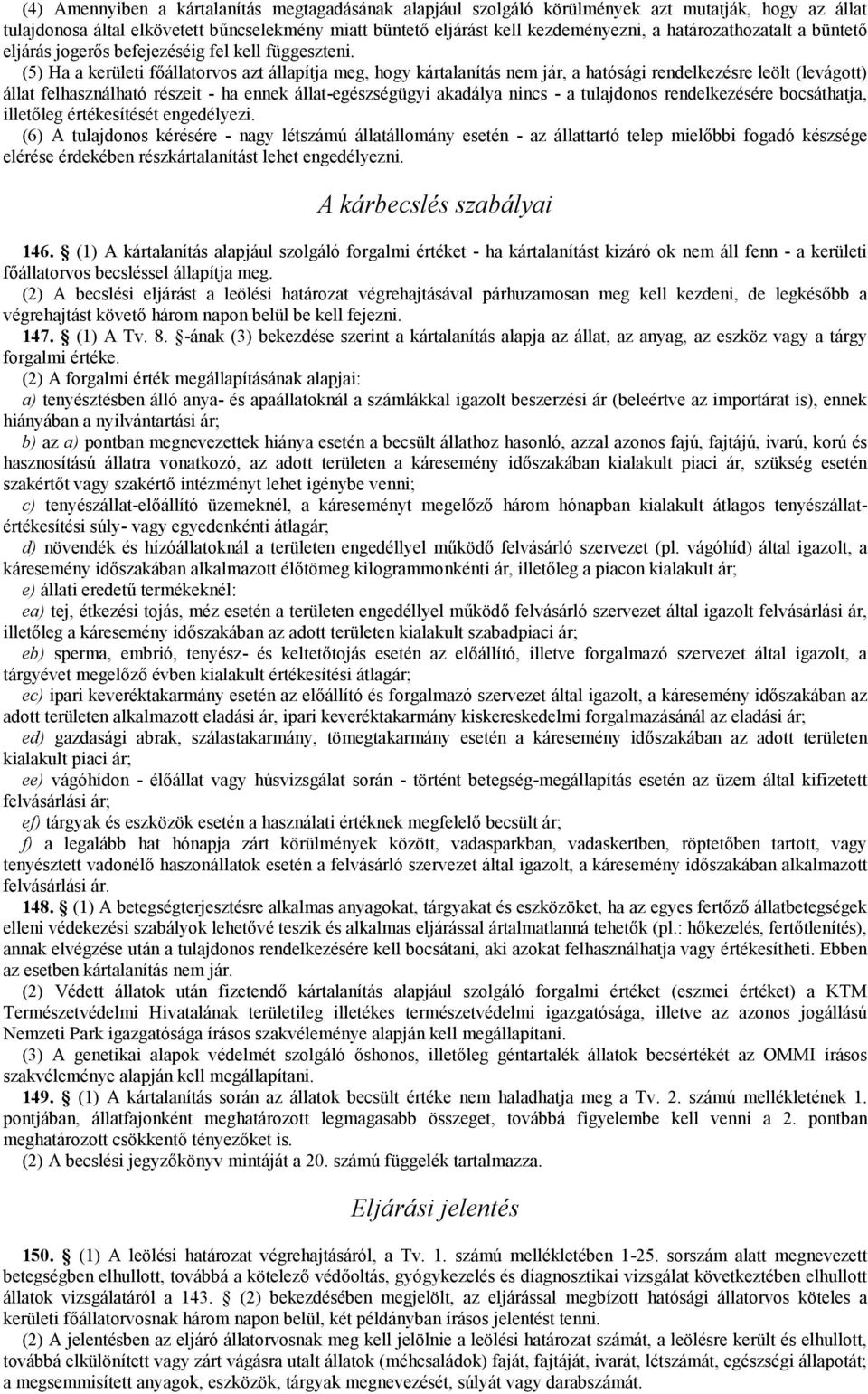 (5) Ha a kerületi főállatorvos azt állapítja meg, hogy kártalanítás nem jár, a hatósági rendelkezésre leölt (levágott) állat felhasználható részeit - ha ennek állat-egészségügyi akadálya nincs - a