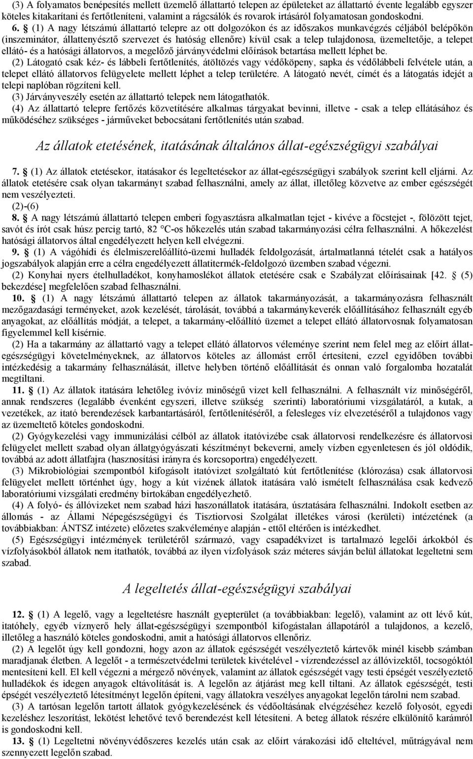 (1) A nagy létszámú állattartó telepre az ott dolgozókon és az időszakos munkavégzés céljából belépőkön (inszeminátor, állattenyésztő szervezet és hatóság ellenőre) kívül csak a telep tulajdonosa,