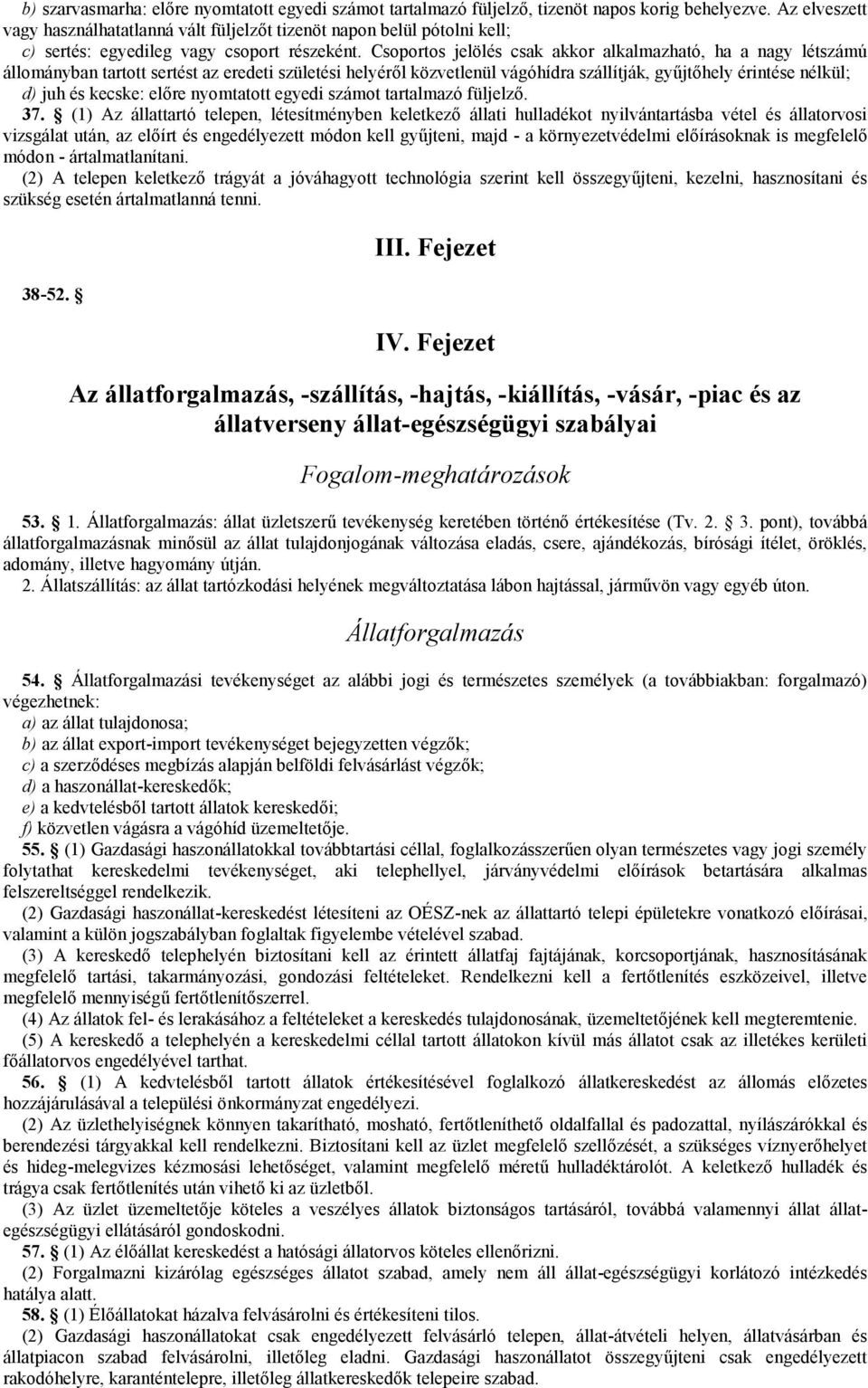 Csoportos jelölés csak akkor alkalmazható, ha a nagy létszámú állományban tartott sertést az eredeti születési helyéről közvetlenül vágóhídra szállítják, gyűjtőhely érintése nélkül; d) juh és kecske: