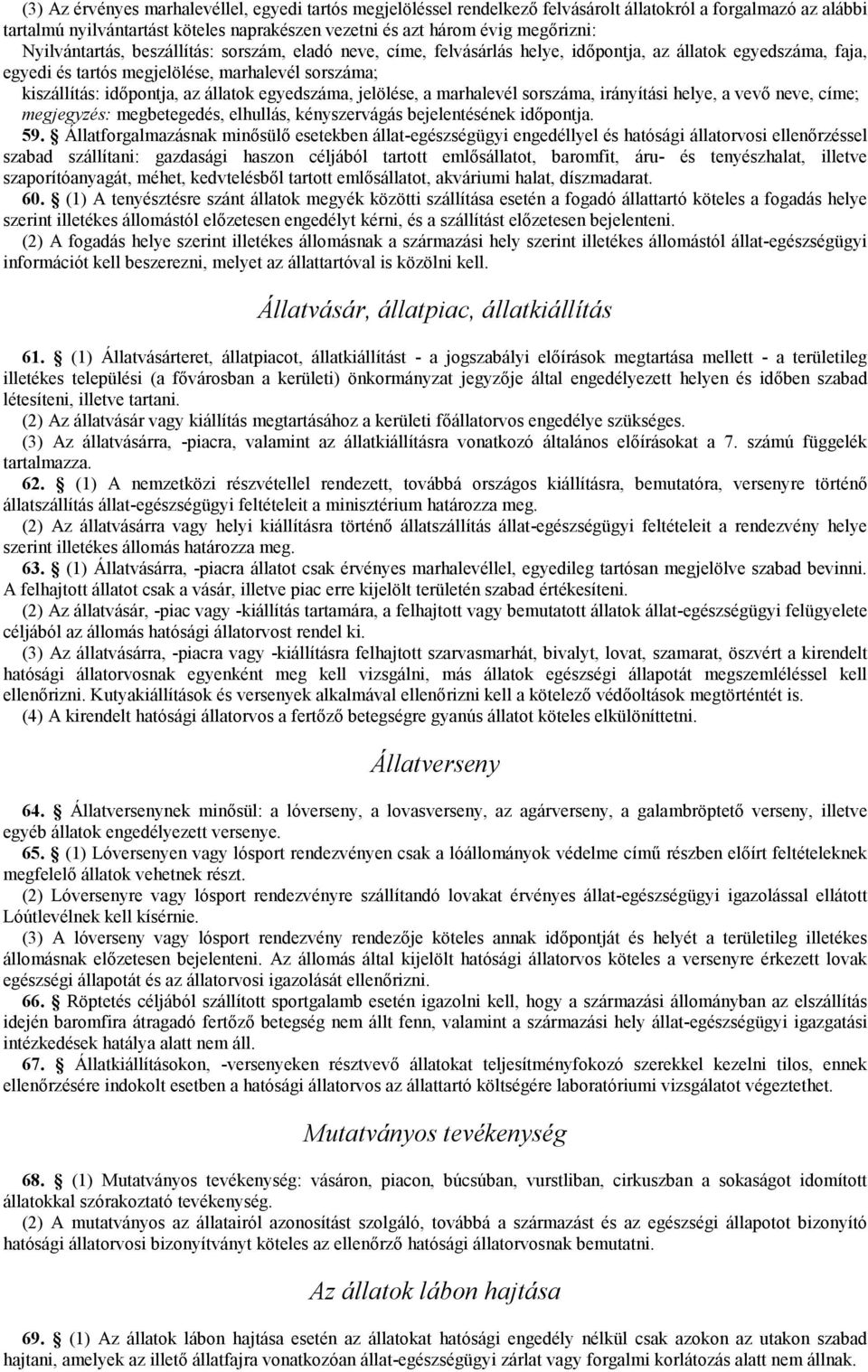 egyedszáma, jelölése, a marhalevél sorszáma, irányítási helye, a vevő neve, címe; megjegyzés: megbetegedés, elhullás, kényszervágás bejelentésének időpontja. 59.