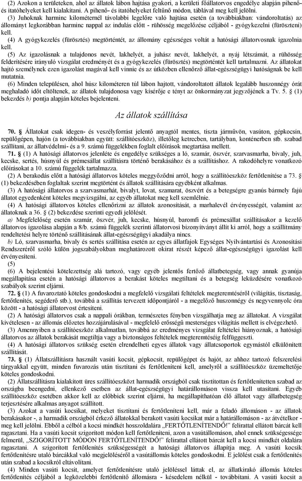 (3) Juhoknak harminc kilométernél távolabbi legelőre való hajtása esetén (a továbbiakban: vándoroltatás) az állományt legkorábban harminc nappal az indulás előtt - rühösség megelőzése céljából -