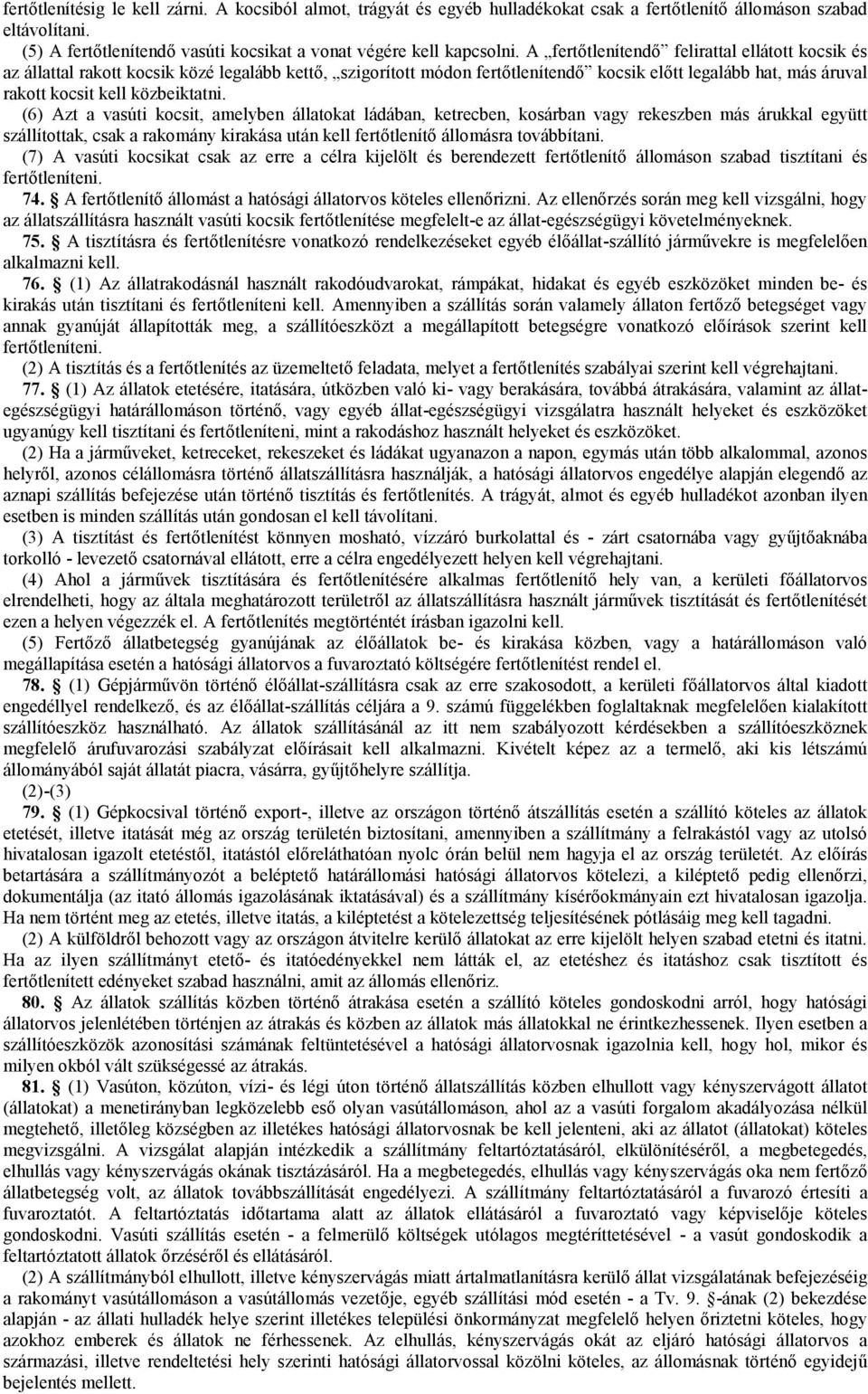(6) Azt a vasúti kocsit, amelyben állatokat ládában, ketrecben, kosárban vagy rekeszben más árukkal együtt szállítottak, csak a rakomány kirakása után kell fertőtlenítő állomásra továbbítani.