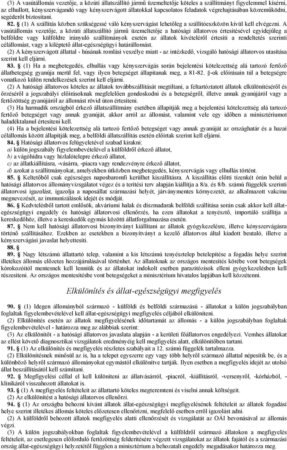 A vasútállomás vezetője, a közúti állatszállító jármű üzemeltetője a hatósági állatorvos értesítésével egyidejűleg a belföldre vagy külföldre irányuló szállítmányok esetén az állatok kivételéről