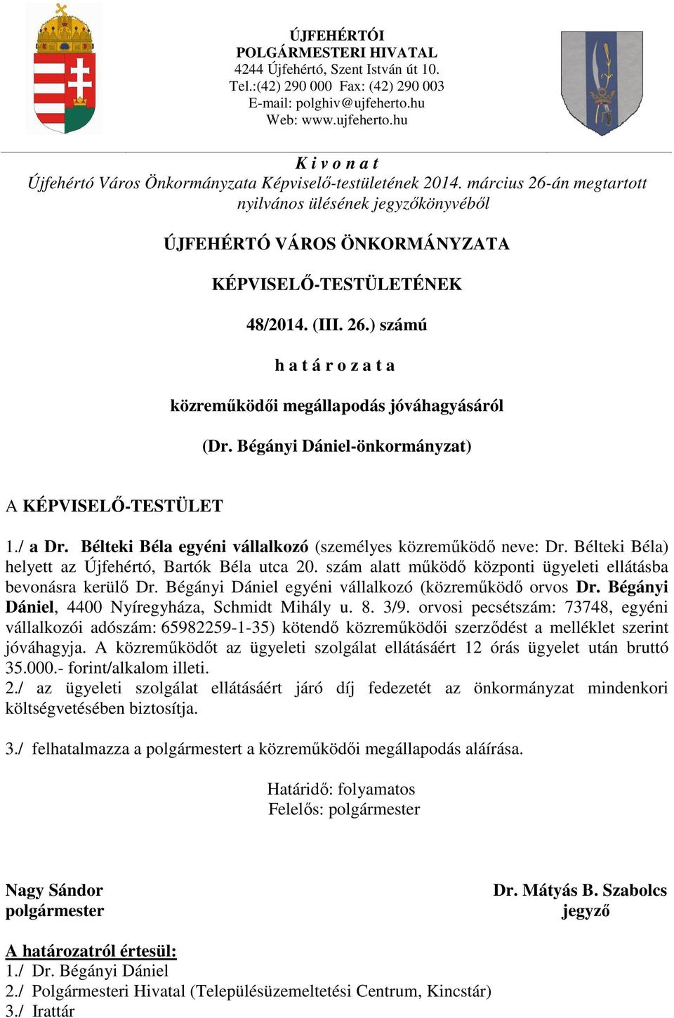 március 26-án megtartott nyilvános ülésének jegyzőkönyvéből ÚJFEHÉRTÓ VÁROS ÖNKORMÁNYZATA KÉPVISELŐ-TESTÜLETÉNEK 48/2014. (III. 26.) számú h a t á r o z a t a közreműködői megállapodás jóváhagyásáról (Dr.