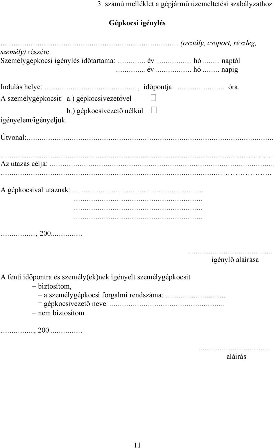 ) gépkocsivezetővel b.) gépkocsivezető nélkül igényelem/igényeljük. Útvonal:...... Az utazás célja:........ A gépkocsival utaznak:..............., 200.
