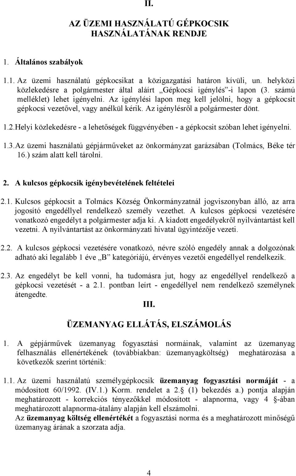 Az igénylési lapon meg kell jelölni, hogy a gépkocsit gépkocsi vezetővel, vagy anélkül kérik. Az igénylésről a polgármester dönt. 1.2.