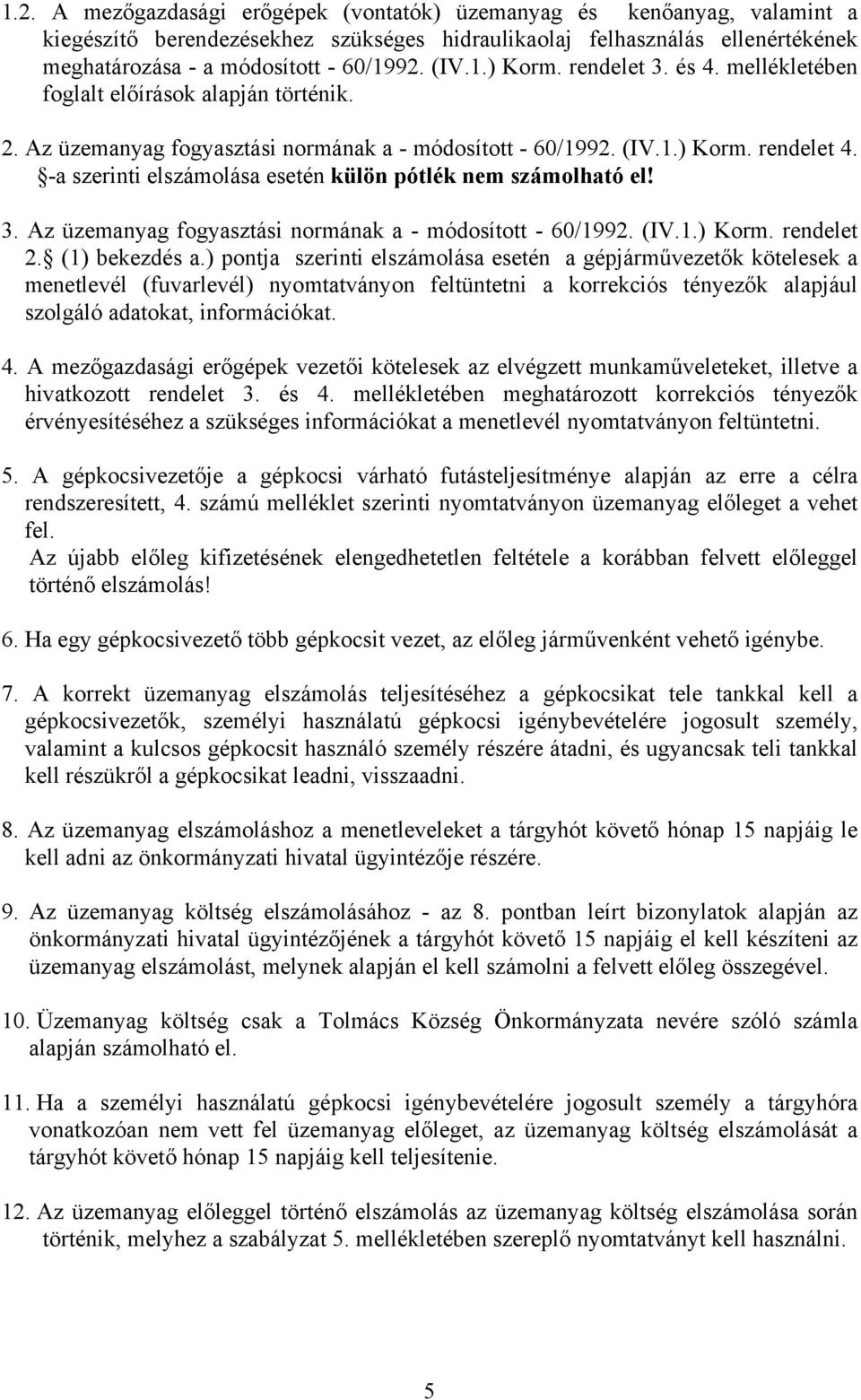 -a szerinti elszámolása esetén külön pótlék nem számolható el! 3. Az üzemanyag fogyasztási normának a - módosított - 60/1992. (IV.1.) Korm. rendelet 2. (1) bekezdés a.