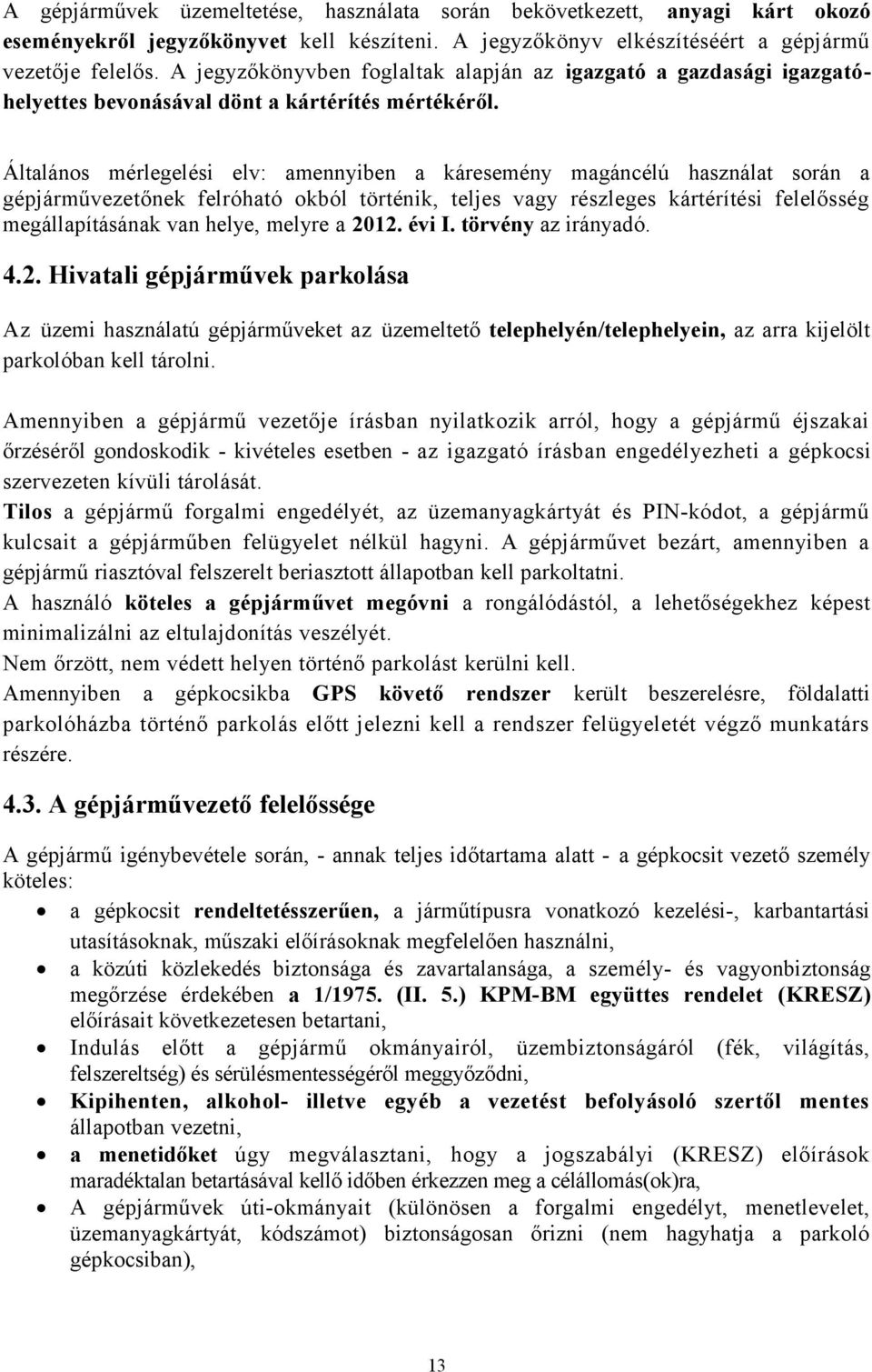 Általános mérlegelési elv: amennyiben a káresemény magáncélú használat során a gépjárművezetőnek felróható okból történik, teljes vagy részleges kártérítési felelősség megállapításának van helye,