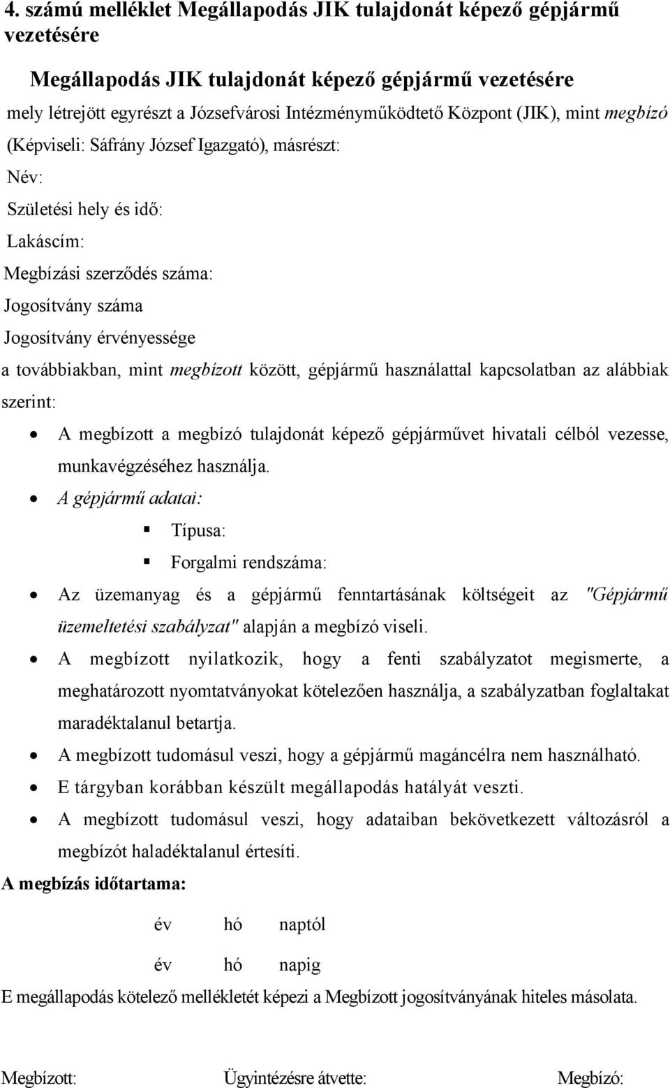 megbízott között, gépjármű használattal kapcsolatban az alábbiak szerint: A megbízott a megbízó tulajdonát képező gépjárművet hivatali célból vezesse, munkavégzéséhez használja.