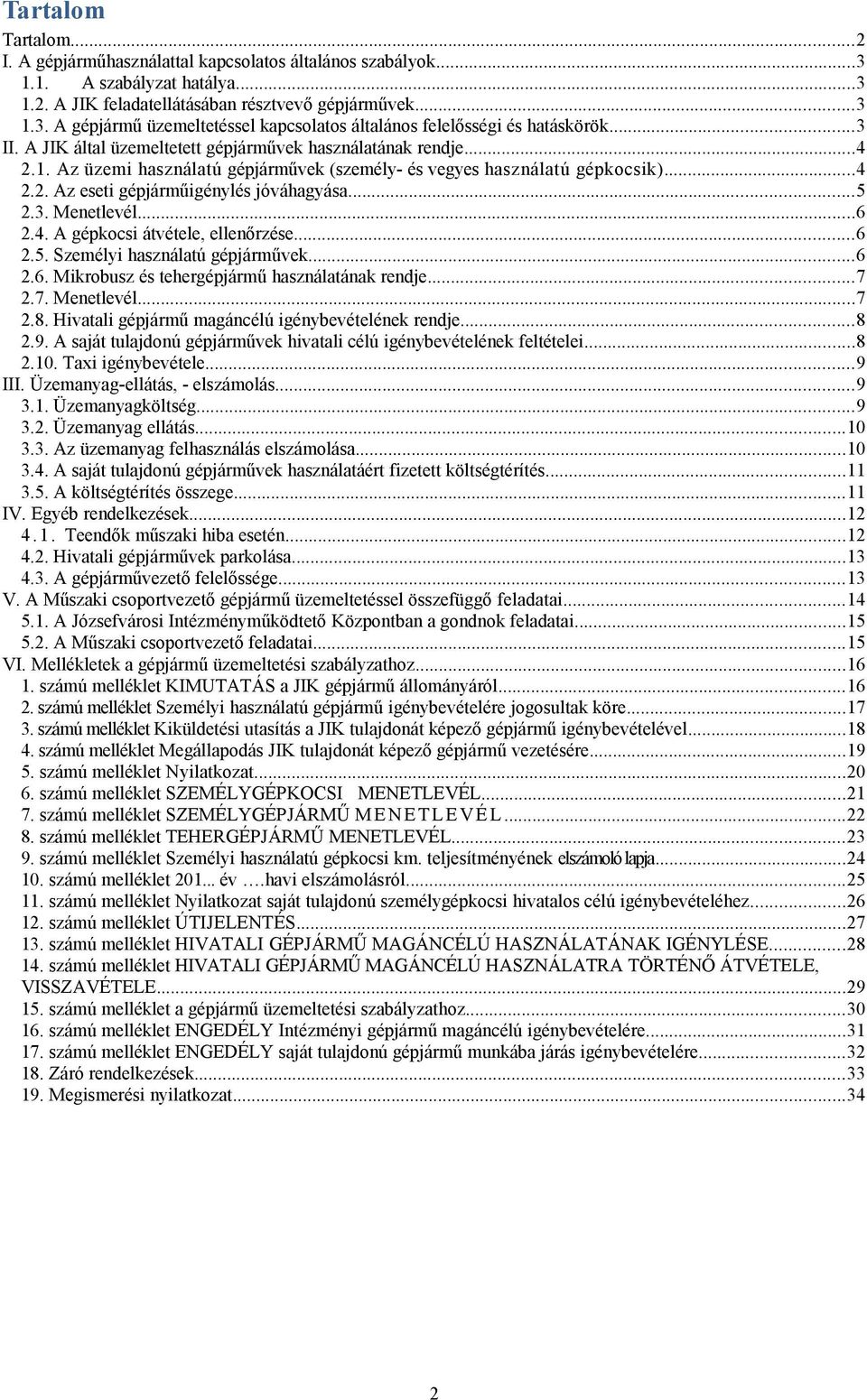 3. Menetlevél...6 2.4. A gépkocsi átvétele, ellenőrzése...6 2.5. Személyi használatú gépjárművek...6 2.6. Mikrobusz és tehergépjármű használatának rendje...7 2.7. Menetlevél...7 2.8.