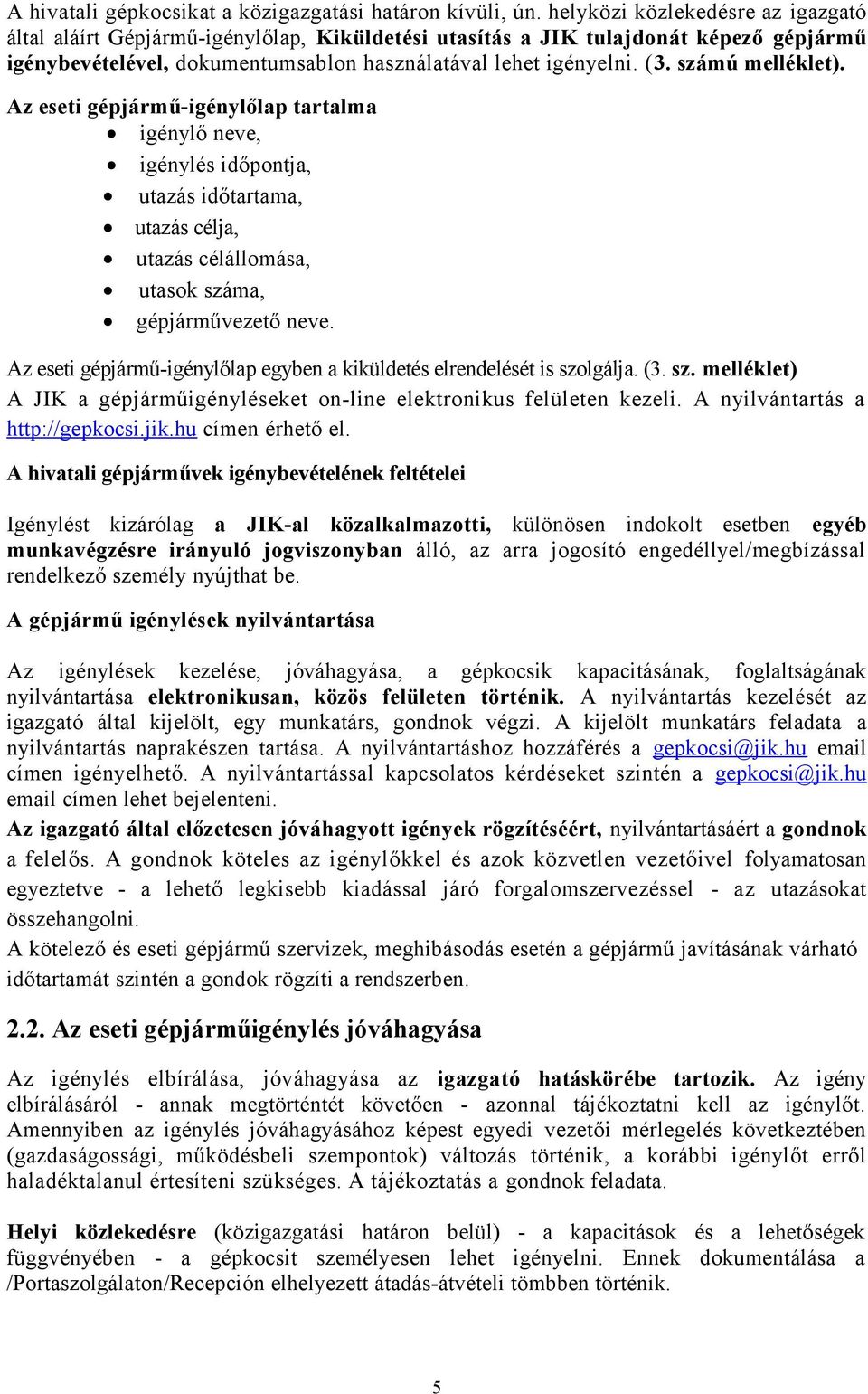 számú melléklet). Az eseti gépjármű-igénylőlap tartalma igénylő neve, igénylés időpontja, utazás időtartama, utazás célja, utazás célállomása, utasok száma, gépjárművezető neve.