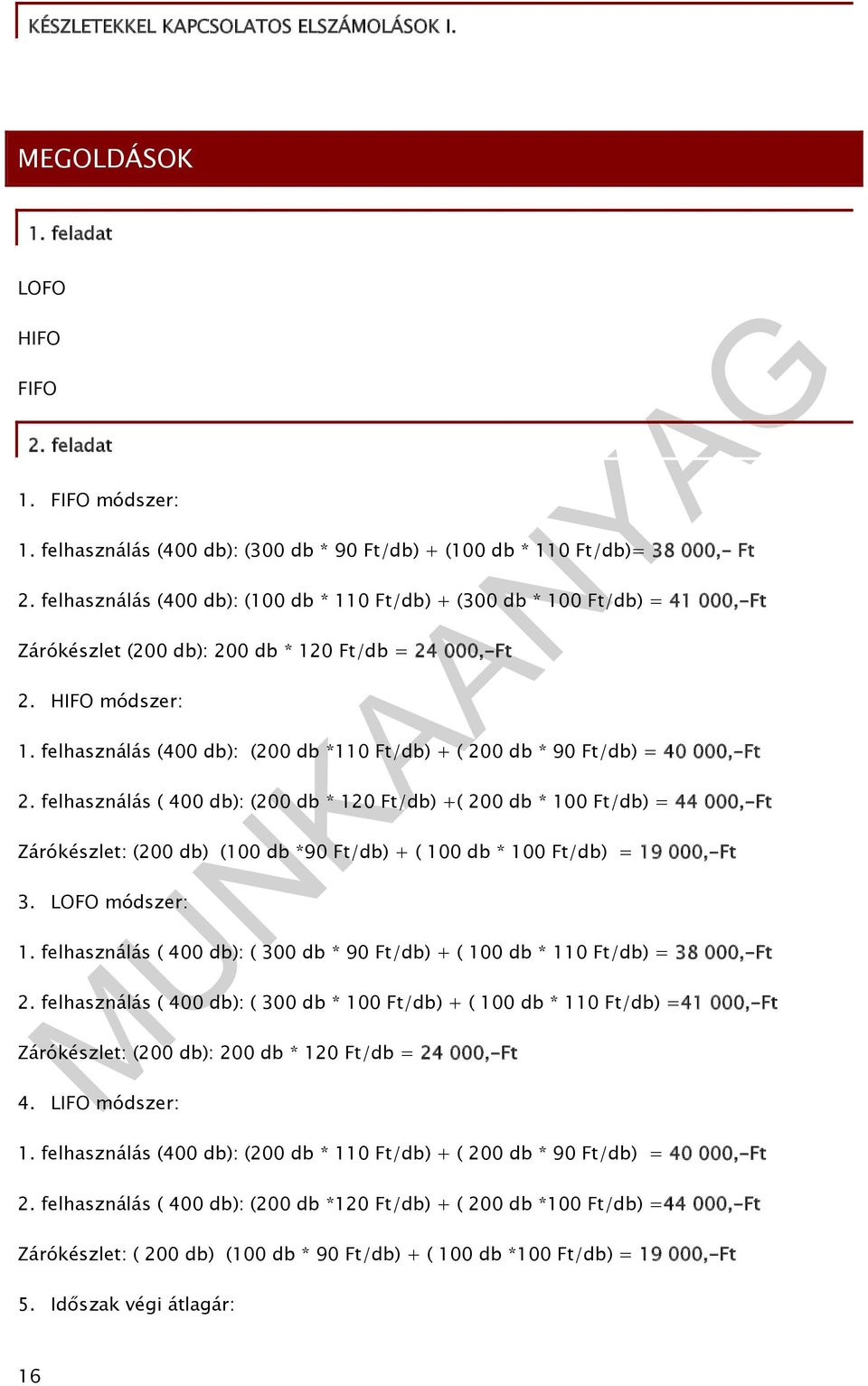 felhasználás (400 db): (200 db *110 Ft/db) + ( 200 db * 90 Ft/db) = 40 000,-Ft 2.