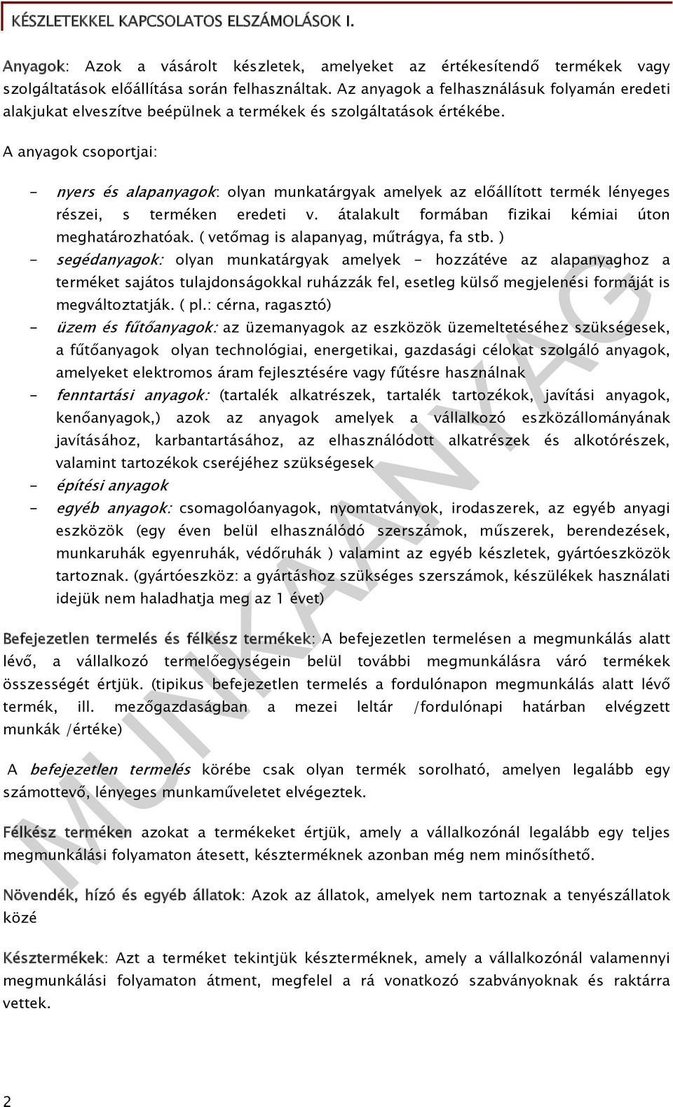 A anyagok csoportjai: - nyers és alapanyagok: olyan munkatárgyak amelyek az előállított termék lényeges részei, s terméken eredeti v. átalakult formában fizikai kémiai úton meghatározhatóak.