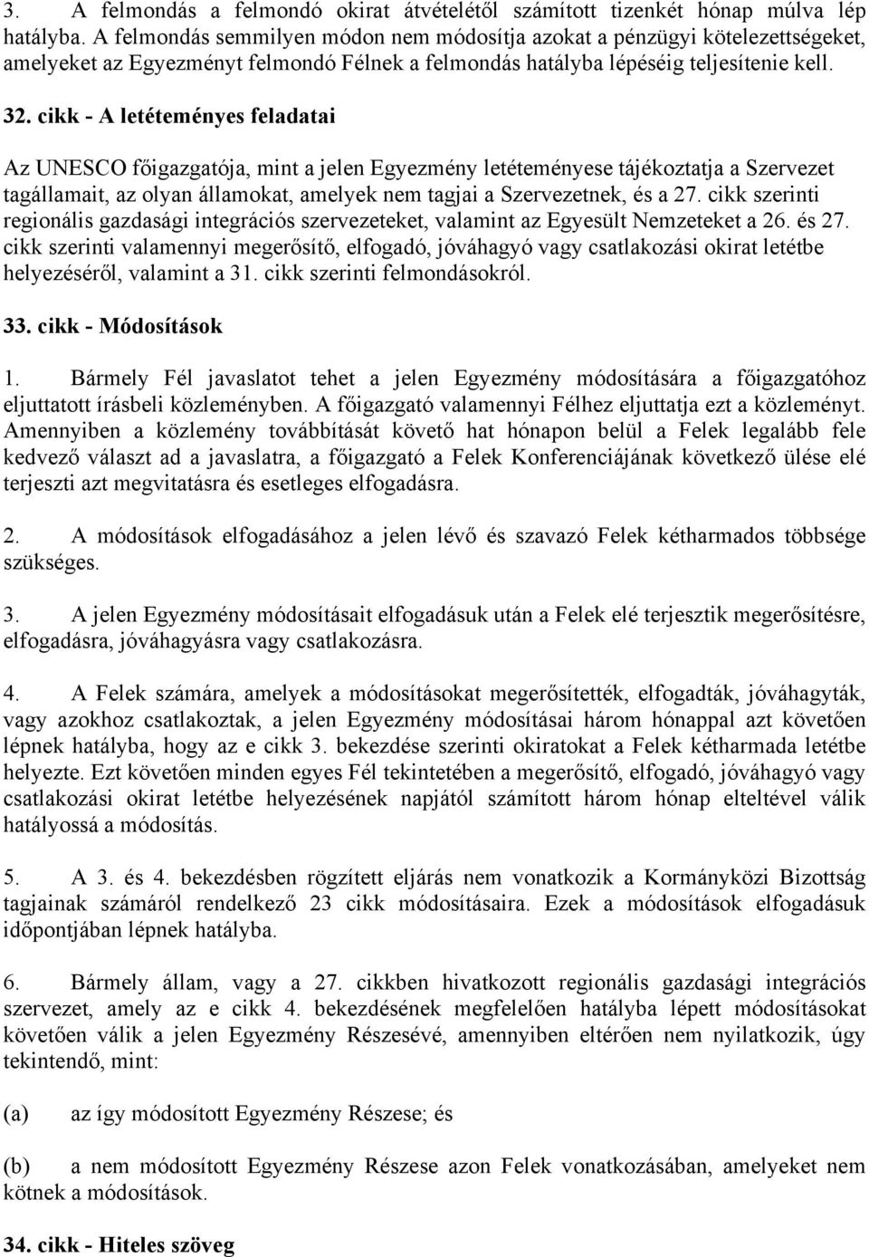 cikk - A letéteményes feladatai Az UNESCO főigazgatója, mint a jelen Egyezmény letéteményese tájékoztatja a Szervezet tagállamait, az olyan államokat, amelyek nem tagjai a Szervezetnek, és a 27.