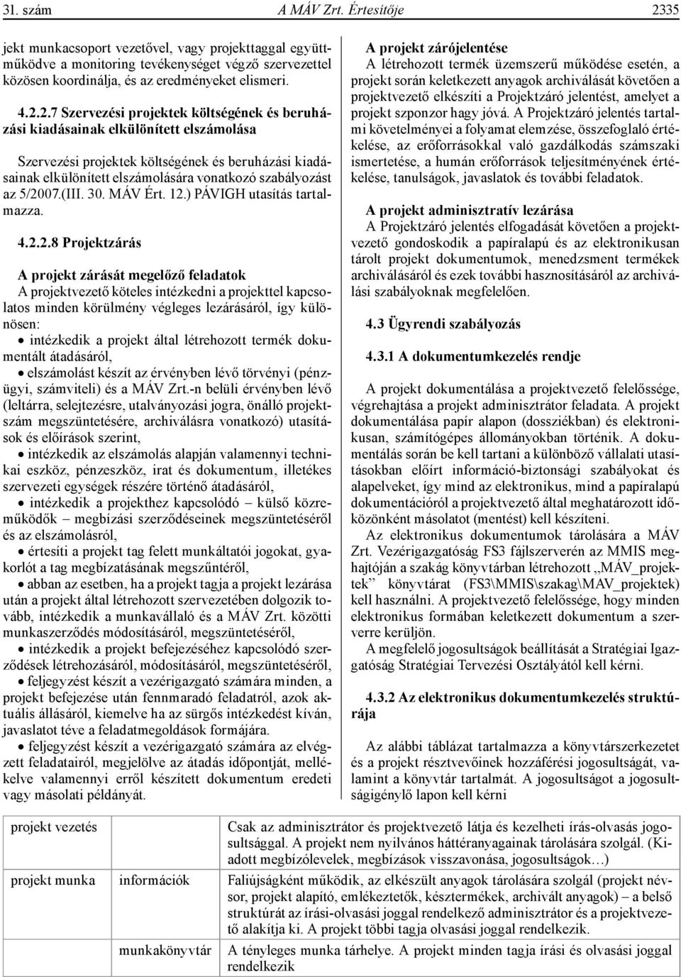 2.7 Szervezési projektek költségének és beruházási kiadásainak elkülönített elszámolása Szervezési projektek költségének és beruházási kiadásainak elkülönített elszámolására vonatkozó szabályozást az
