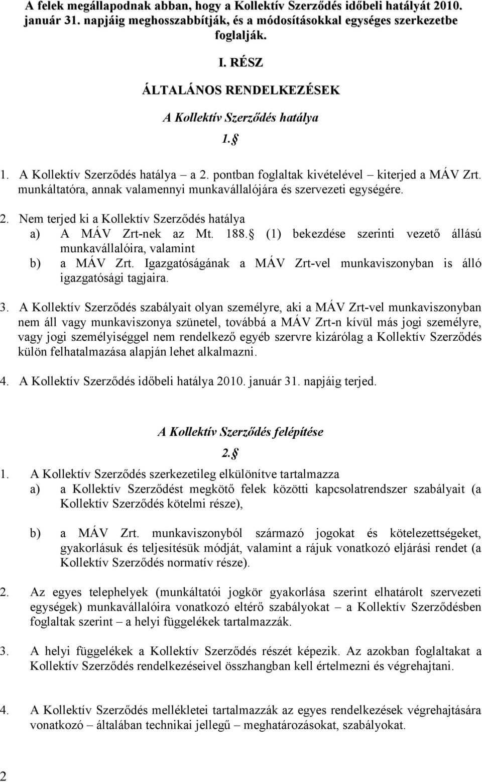 munkáltatóra, annak valamennyi munkavállalójára és szervezeti egységére. 2. Nem terjed ki a Kollektív Szerződés hatálya a) A MÁV Zrt-nek az Mt. 188.