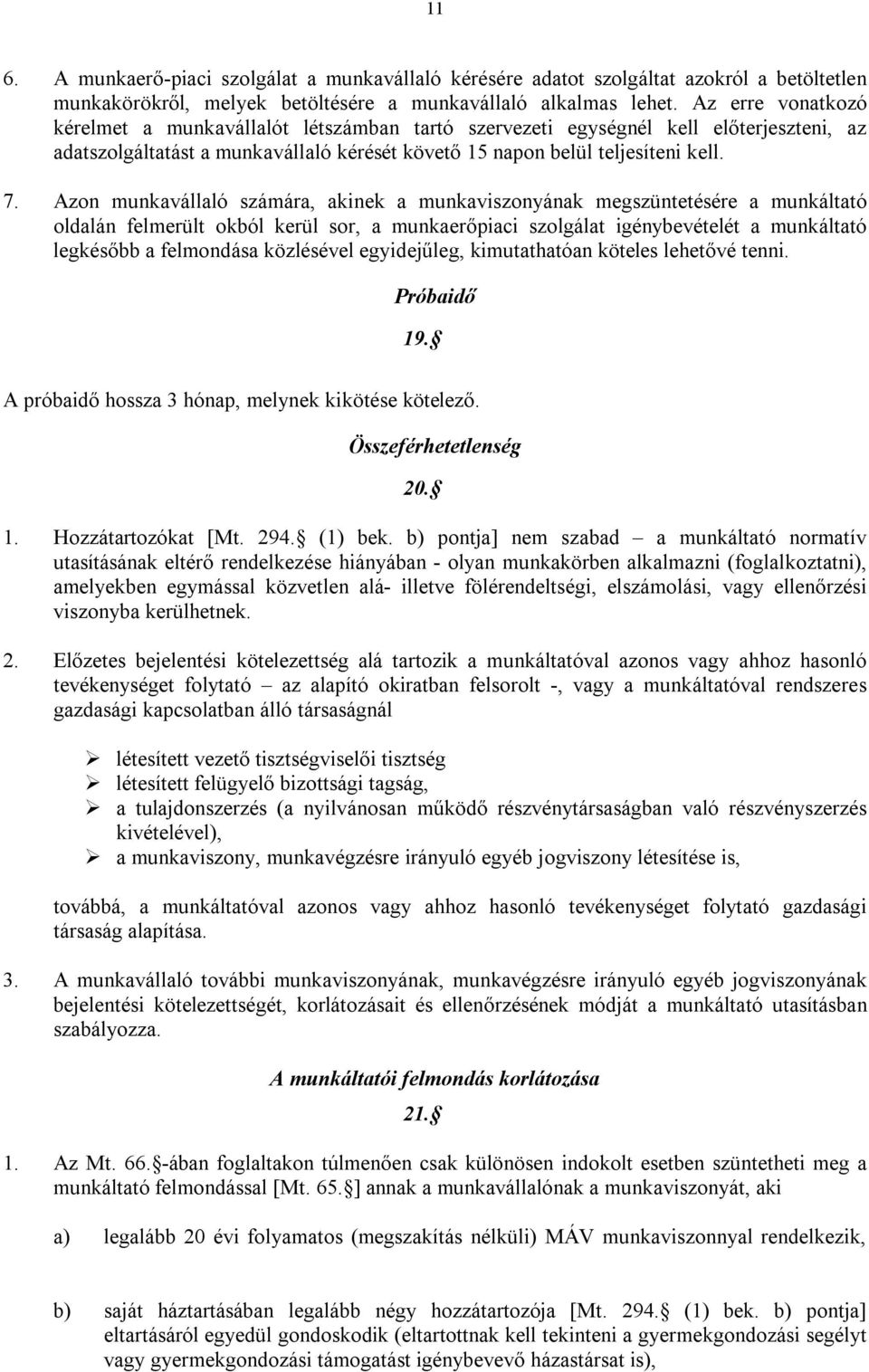 Azon munkavállaló számára, akinek a munkaviszonyának megszüntetésére a munkáltató oldalán felmerült okból kerül sor, a munkaerőpiaci szolgálat igénybevételét a munkáltató legkésőbb a felmondása