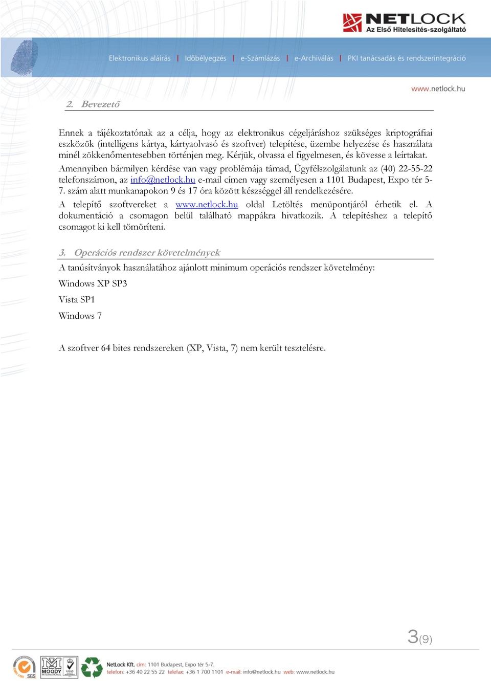 Amennyiben bármilyen kérdése van vagy problémája támad, Ügyfélszolgálatunk az (40) 22-55-22 telefonszámon, az info@netlock.hu e-mail címen vagy személyesen a 1101 Budapest, Expo tér 5-7.