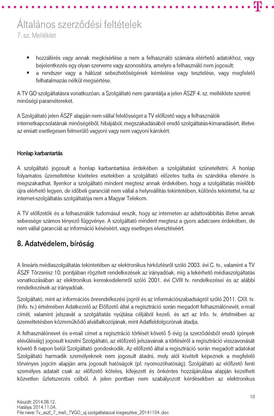 A Szolgáltató jelen ÁSZF alapján nem vállal felelősséget a TV előfizető vagy a felhasználók internetkapcsolatának minőségéből, hibájából, megszakadásából eredő szolgáltatás-kimaradásért, illetve az