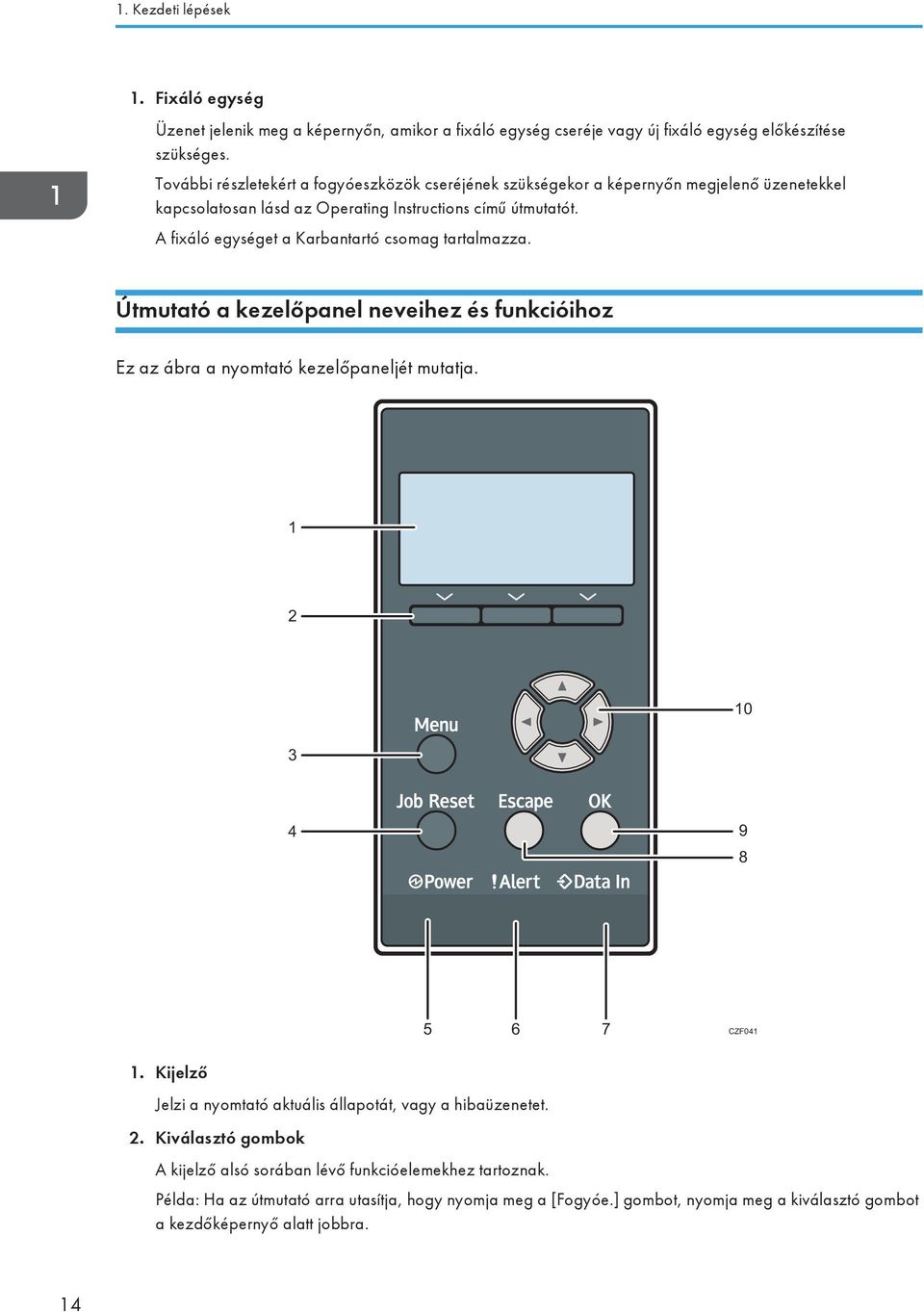 A fixáló egységet a Karbantartó csomag tartalmazza. Útmutató a kezelőpanel neveihez és funkcióihoz Ez az ábra a nyomtató kezelőpaneljét mutatja. 1 2 10 3 4 9 8 5 6 7 CZF041 1.