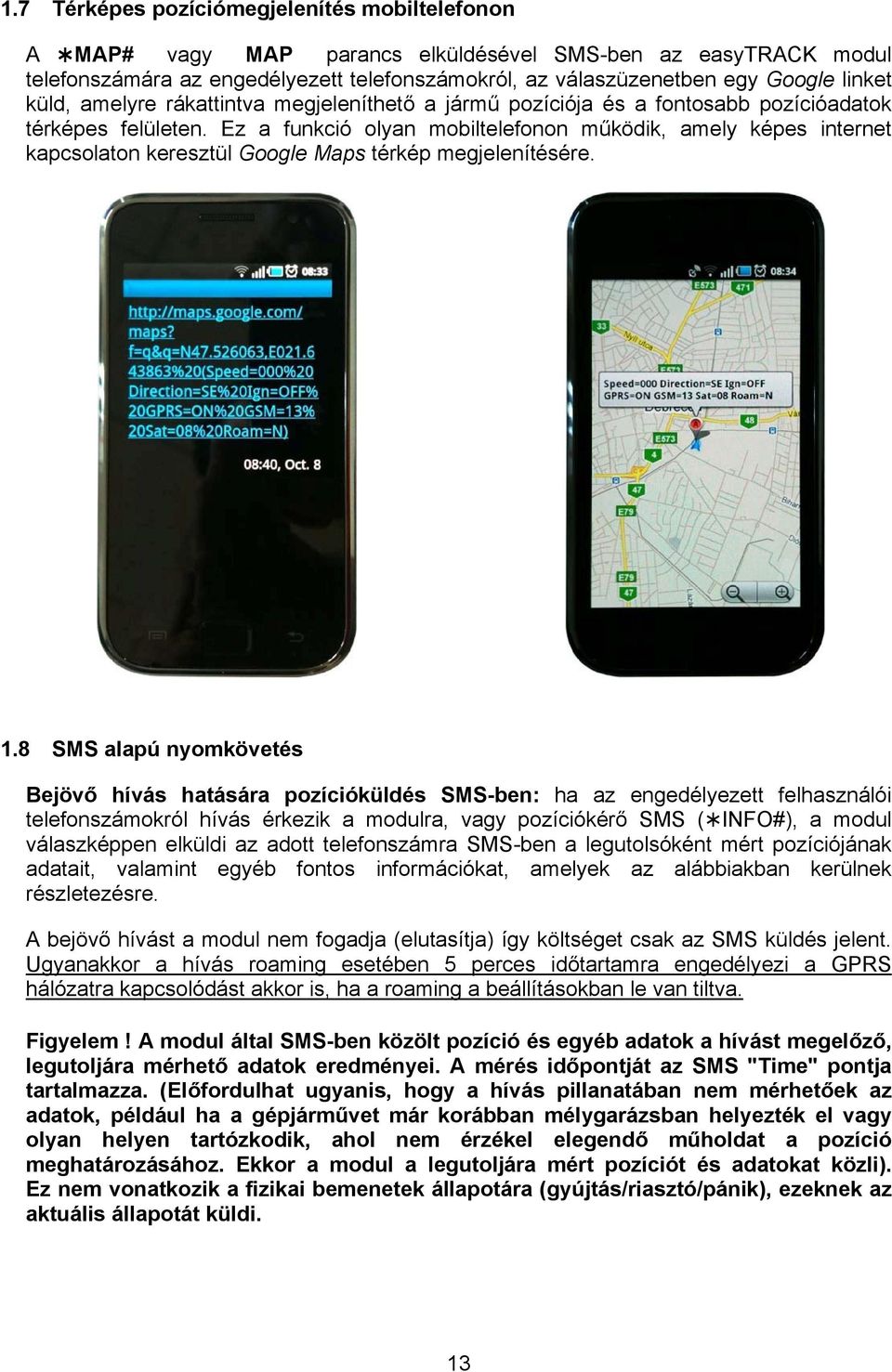 Ez a funkció olyan mobiltelefonon működik, amely képes internet kapcsolaton keresztül Google Maps térkép megjelenítésére. 1.