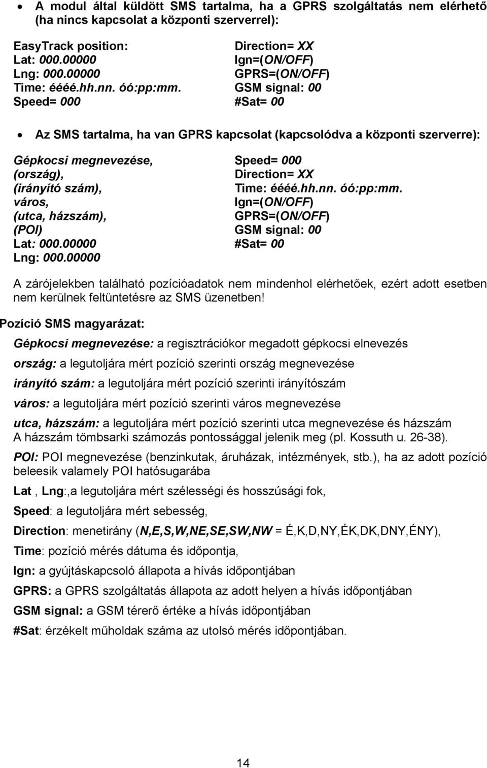 GSM signal: 00 Speed= 000 #Sat= 00 Az SMS tartalma, ha van GPRS kapcsolat (kapcsolódva a központi szerverre): Gépkocsi megnevezése, Speed= 000 (ország), Direction= XX (irányító szám), Time: éééé.hh.