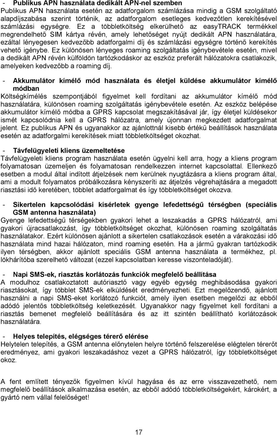 Ez a többletköltség elkerülhető az easytrack termékkel megrendelhető SIM kártya révén, amely lehetőséget nyújt dedikált APN használatára, ezáltal lényegesen kedvezőbb adatforgalmi díj és számlázási