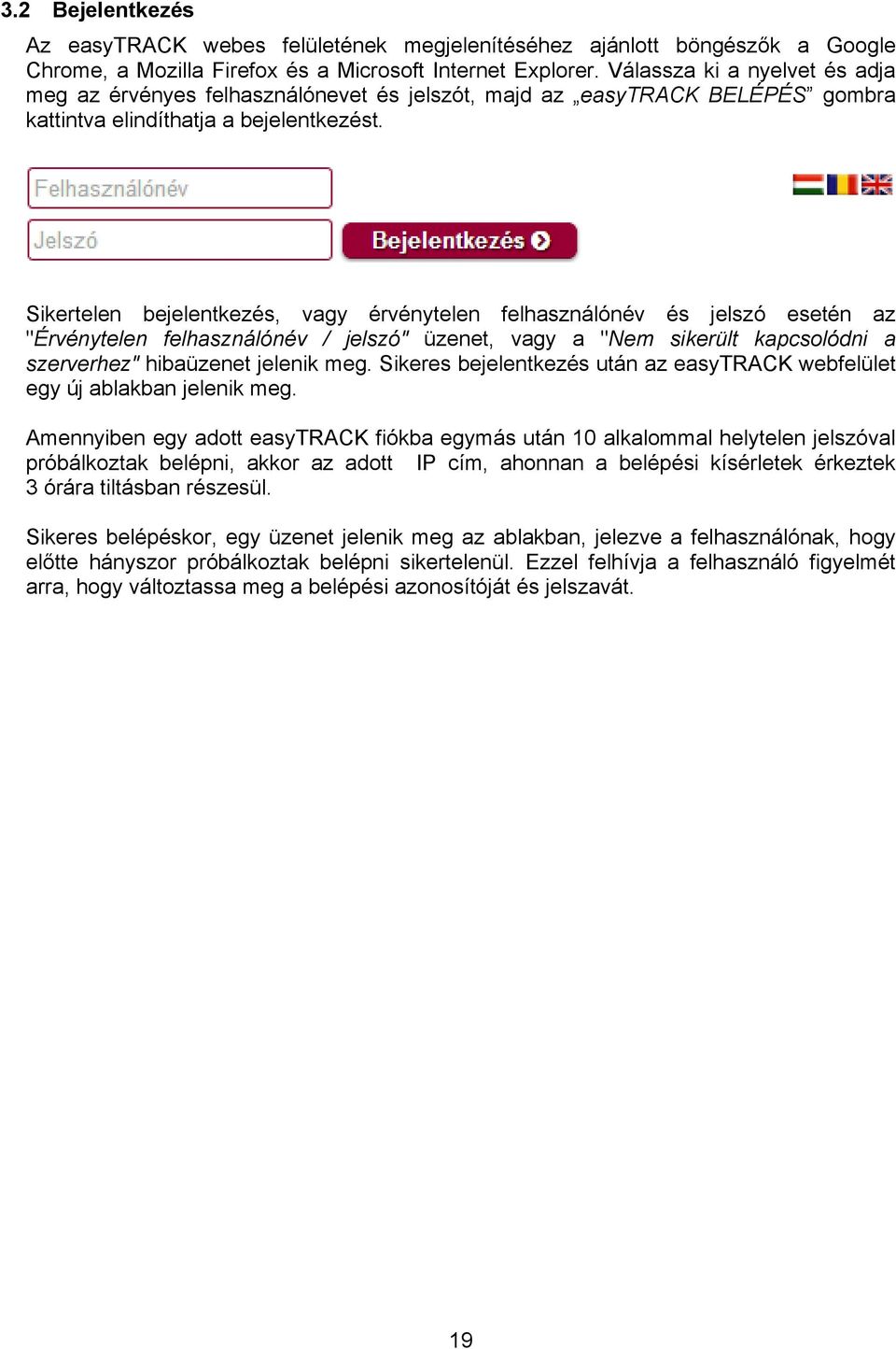 Sikertelen bejelentkezés, vagy érvénytelen felhasználónév és jelszó esetén az "Érvénytelen felhasználónév / jelszó" üzenet, vagy a "Nem sikerült kapcsolódni a szerverhez" hibaüzenet jelenik meg.