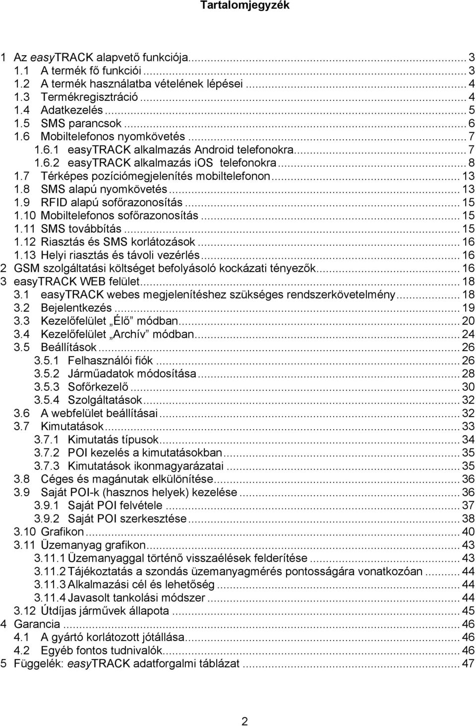 8 SMS alapú nyomkövetés... 13 1.9 RFID alapú sofőrazonosítás... 15 1.10 Mobiltelefonos sofőrazonosítás... 15 1.11 SMS továbbítás... 15 1.12 Riasztás és SMS korlátozások... 16 1.
